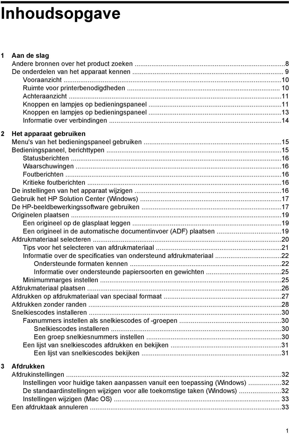 ..15 Bedieningspaneel, berichttypen...15 Statusberichten...16 Waarschuwingen...16 Foutberichten...16 Kritieke foutberichten...16 De instellingen van het apparaat wijzigen.