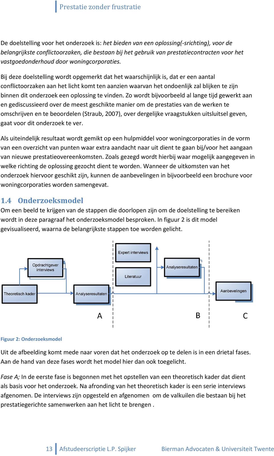 Bij deze doelstelling wordt opgemerkt dat het waarschijnlijk is, dat er een aantal conflictoorzaken aan het licht komt ten aanzien waarvan het ondoenlijk zal blijken te zijn binnen dit onderzoek een