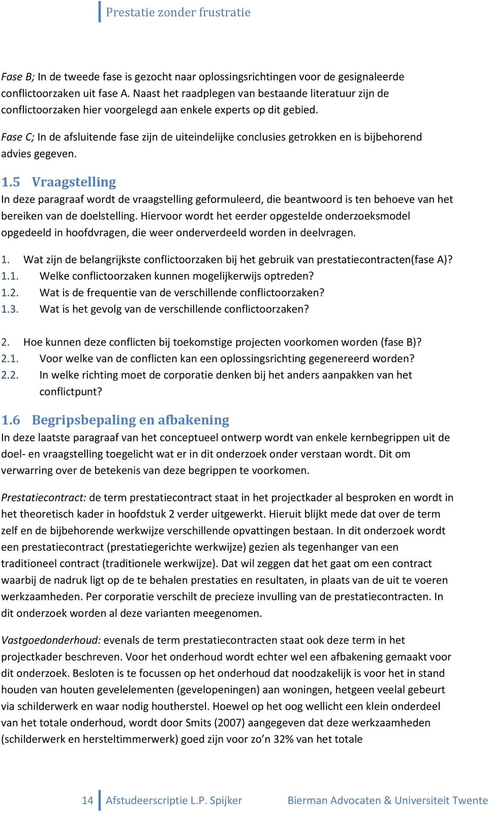 Fase C; In de afsluitende fase zijn de uiteindelijke conclusies getrokken en is bijbehorend advies gegeven. 1.