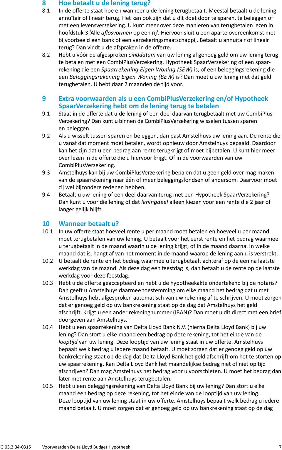 Hiervoor sluit u een aparte overeenkomst met bijvoorbeeld een bank of een verzekeringsmaatschappij. Betaalt u annuïtair of lineair terug? Dan vindt u de afspraken in de offerte. 8.