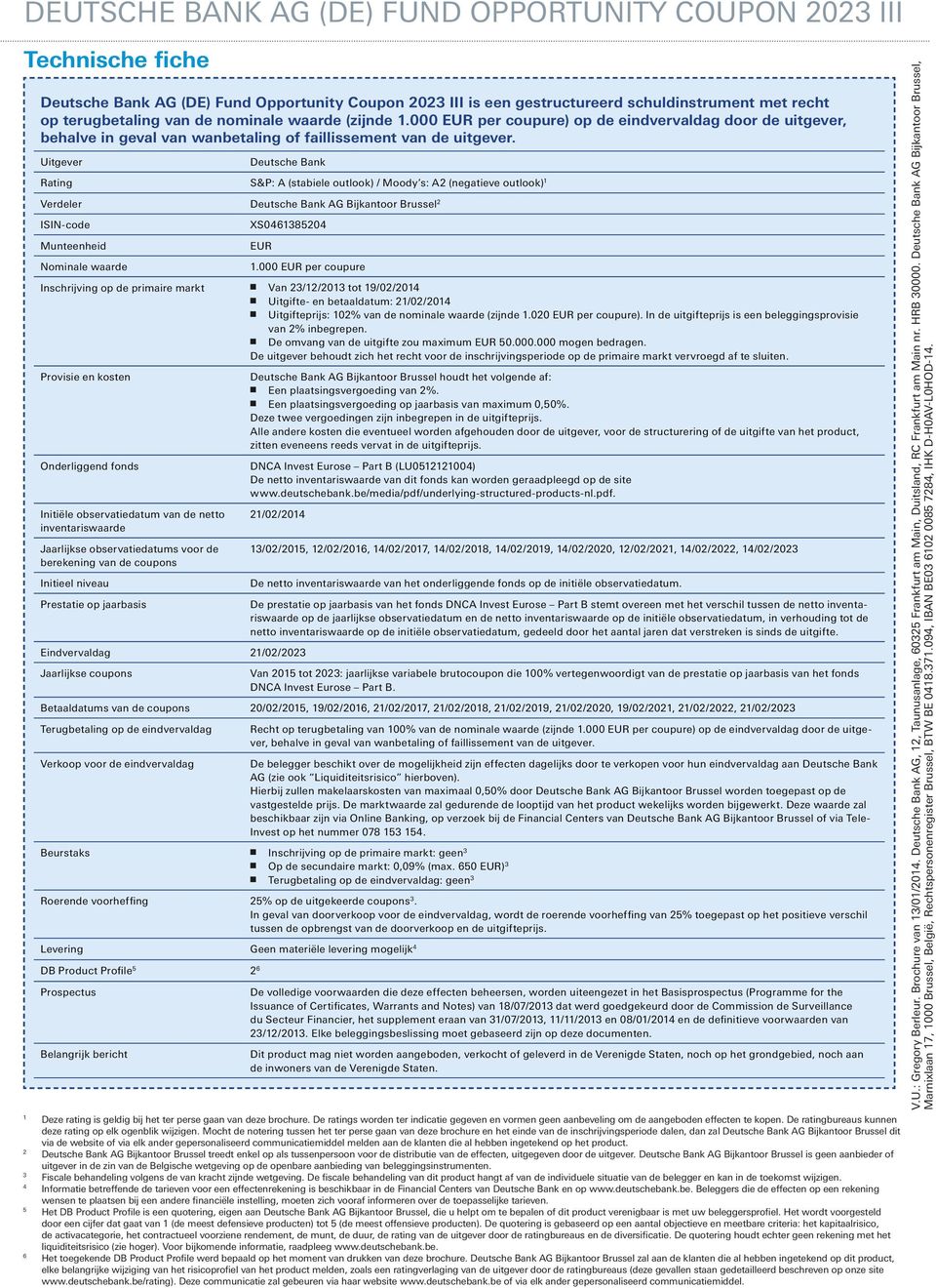 Uitgever Deutsche Bank Rating S&P: A (stabiele outlook) / Moody s: A2 (negatieve outlook) 1 Verdeler Deutsche Bank AG Bijkantoor Brussel 2 ISIN-code Munteenheid Nominale waarde Inschrijving op de