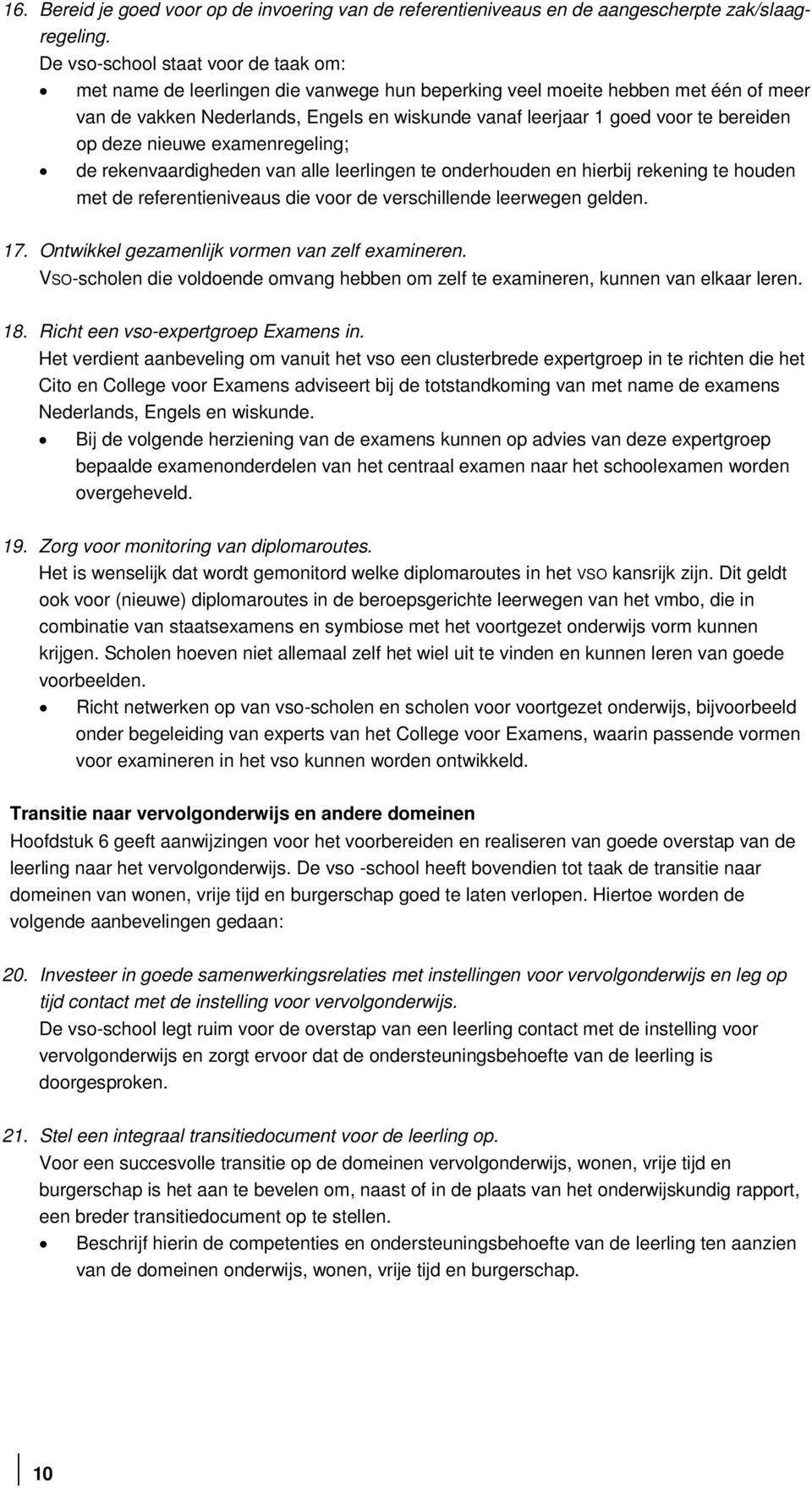 bereiden op deze nieuwe examenregeling; de rekenvaardigheden van alle leerlingen te onderhouden en hierbij rekening te houden met de referentieniveaus die voor de verschillende leerwegen gelden. 17.