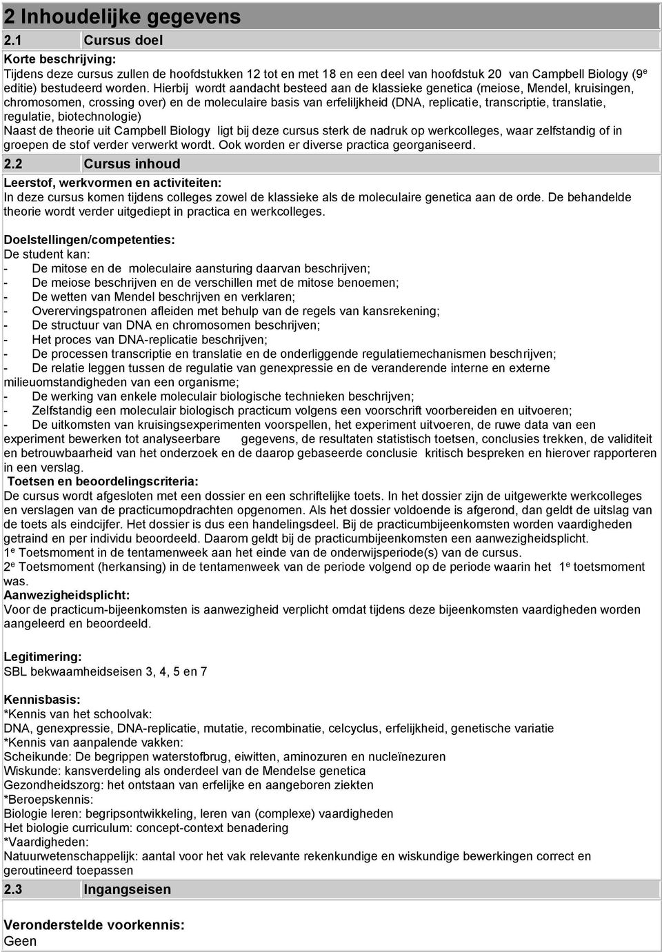 Hierbij wordt aandacht besteed aan de klassieke genetica (meiose, Mendel, kruisingen, chromosomen, crossing over) en de moleculaire basis van erfeliljkheid (DNA, replicatie, transcriptie, translatie,