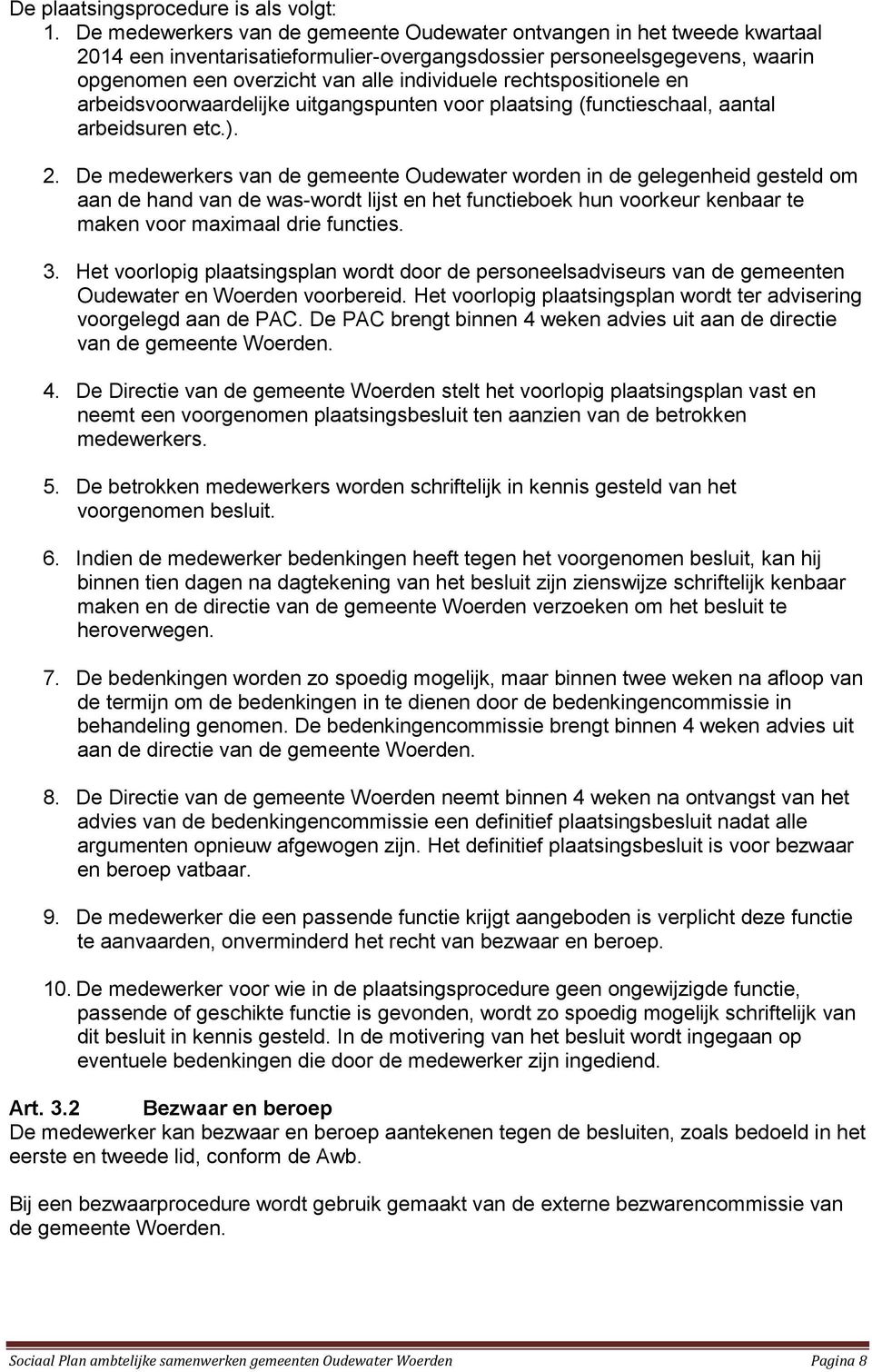 rechtspositionele en arbeidsvoorwaardelijke uitgangspunten voor plaatsing (functieschaal, aantal arbeidsuren etc.). 2.