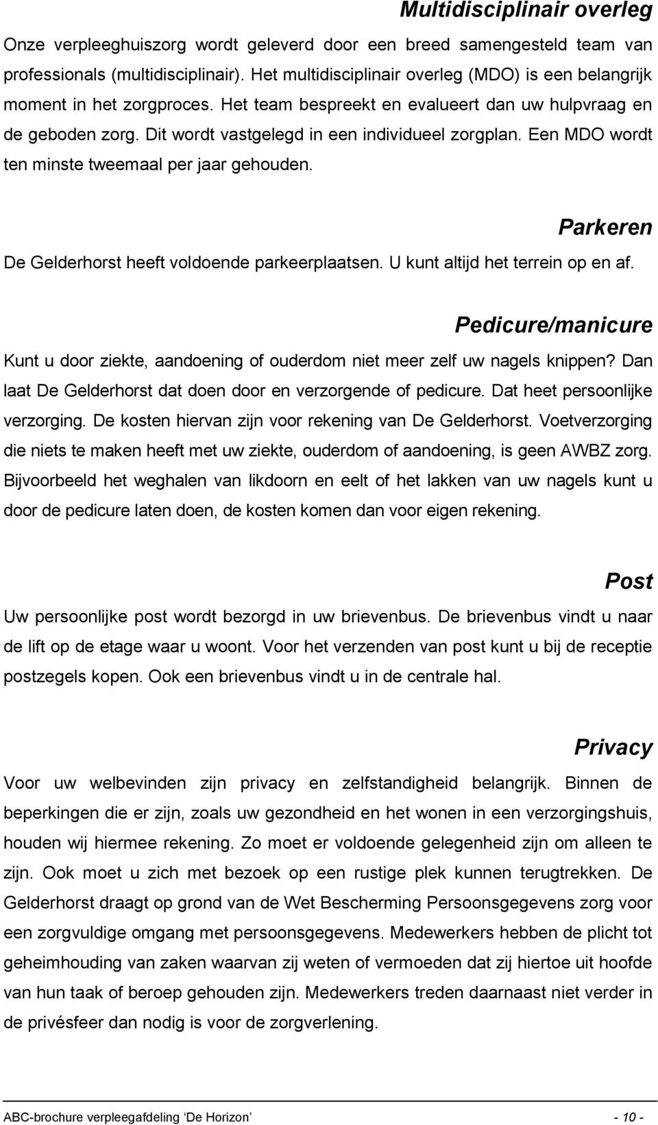 Een MDO wordt ten minste tweemaal per jaar gehouden. Parkeren De Gelderhorst heeft voldoende parkeerplaatsen. U kunt altijd het terrein op en af.