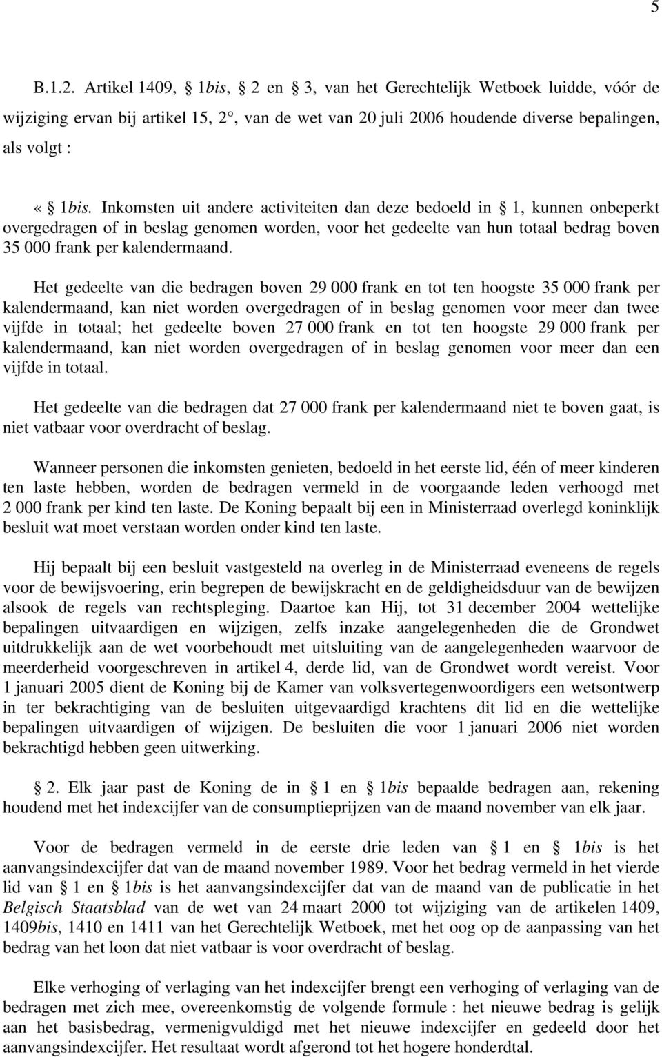 Het gedeelte van die bedragen boven 29 000 frank en tot ten hoogste 35 000 frank per kalendermaand, kan niet worden overgedragen of in beslag genomen voor meer dan twee vijfde in totaal; het gedeelte