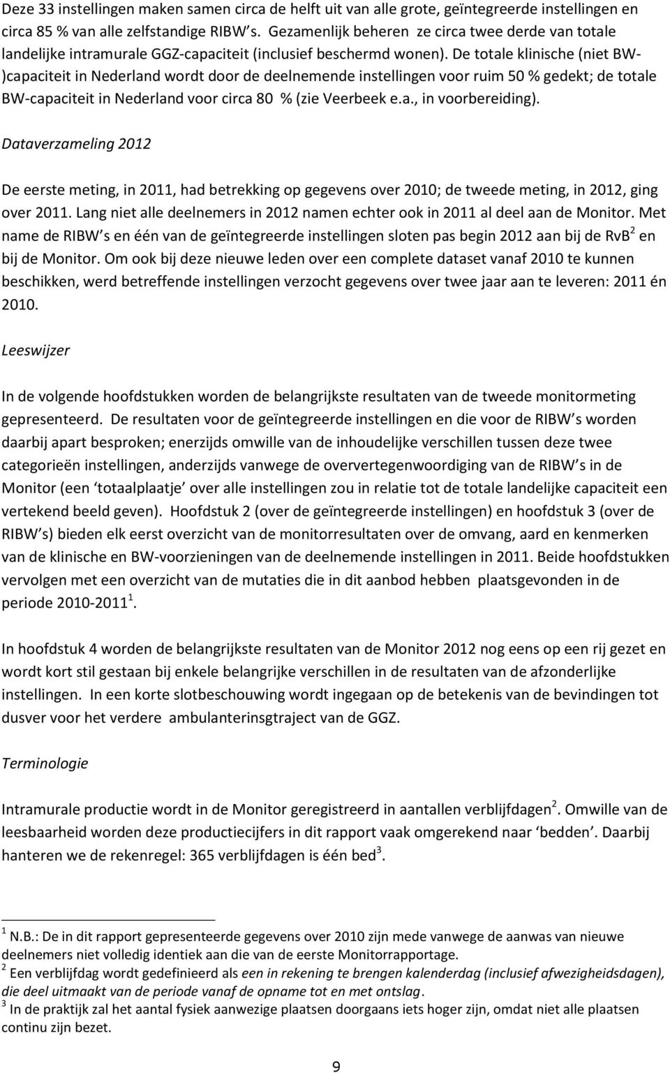 De totale klinische (niet BW- )capaciteit in Nederland wordt door de deelnemende instellingen voor ruim 50 % gedekt; de totale BW-capaciteit in Nederland voor circa 80 % (zie Veerbeek e.a., in voorbereiding).