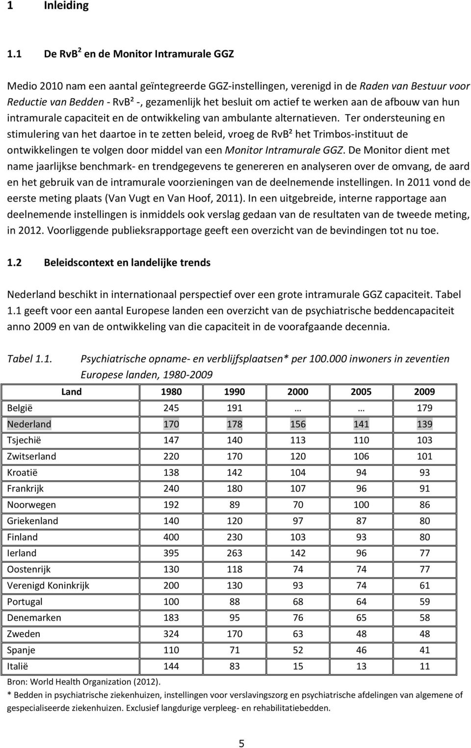 werken aan de afbouw van hun intramurale capaciteit en de ontwikkeling van ambulante alternatieven.