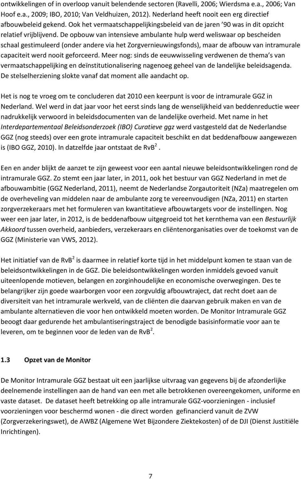 De opbouw van intensieve ambulante hulp werd weliswaar op bescheiden schaal gestimuleerd (onder andere via het Zorgvernieuwingsfonds), maar de afbouw van intramurale capaciteit werd nooit geforceerd.