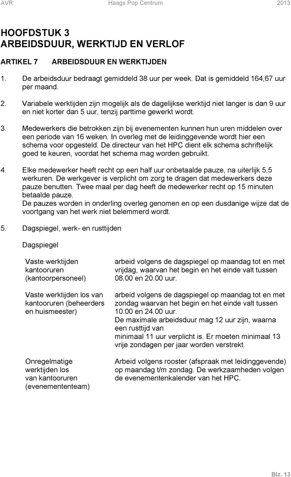 Medewerkers die betrokken zijn bij evenementen kunnen hun uren middelen over een periode van 16 weken. In overleg met de leidinggevende wordt hier een schema voor opgesteld.