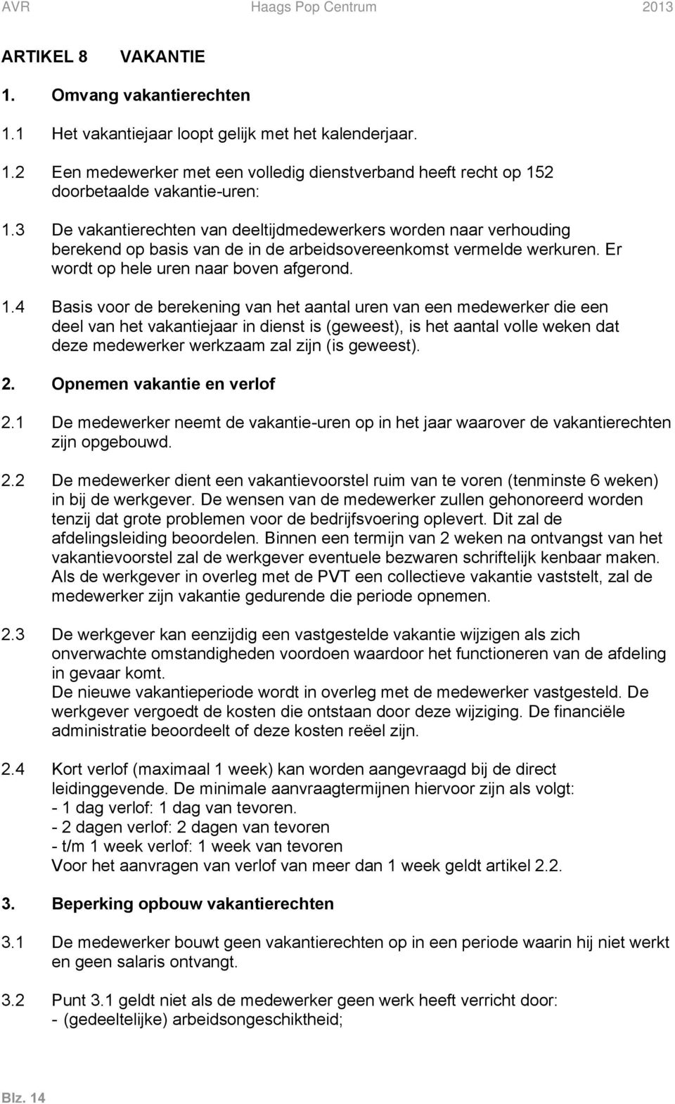 4 Basis voor de berekening van het aantal uren van een medewerker die een deel van het vakantiejaar in dienst is (geweest), is het aantal volle weken dat deze medewerker werkzaam zal zijn (is