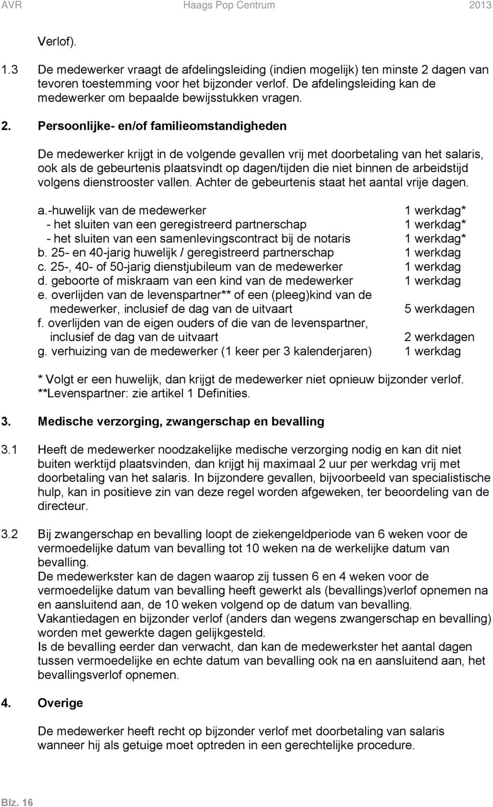 Persoonlijke- en/of familieomstandigheden De medewerker krijgt in de volgende gevallen vrij met doorbetaling van het salaris, ook als de gebeurtenis plaatsvindt op dagen/tijden die niet binnen de