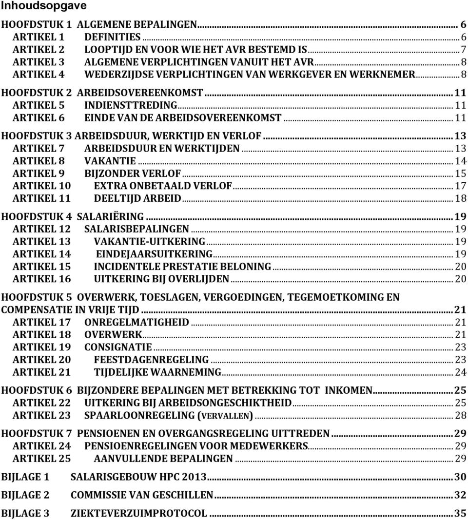 .. 11 HOOFDSTUK 3 ARBEIDSDUUR, WERKTIJD EN VERLOF... 13 ARTIKEL 7 ARBEIDSDUUR EN WERKTIJDEN... 13 ARTIKEL 8 VAKANTIE... 14 ARTIKEL 9 BIJZONDER VERLOF... 15 ARTIKEL 10 EXTRA ONBETAALD VERLOF.