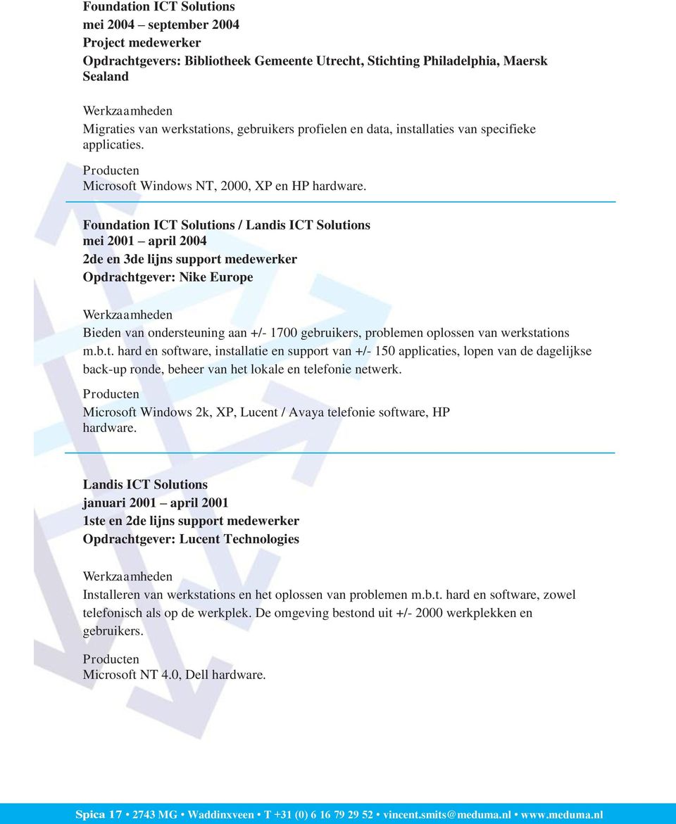 Foundation ICT Solutions / Landis ICT Solutions mei 2001 april 2004 2de en 3de lijns support medewerker Opdrachtgever: Nike Europe Bieden van ondersteuning aan +/- 1700 gebruikers, problemen oplossen