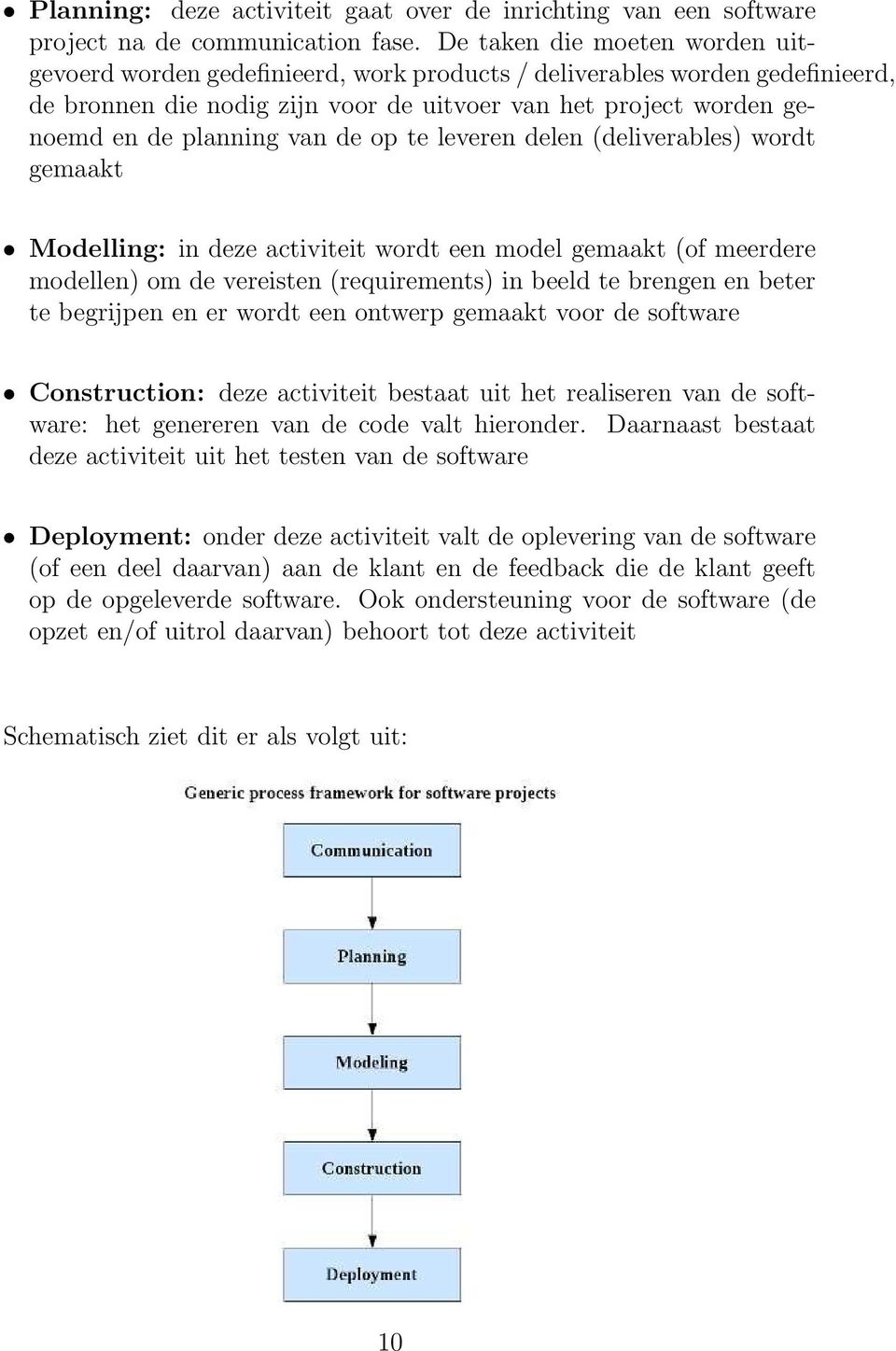 van de op te leveren delen (deliverables) wordt gemaakt Modelling: in deze activiteit wordt een model gemaakt (of meerdere modellen) om de vereisten (requirements) in beeld te brengen en beter te