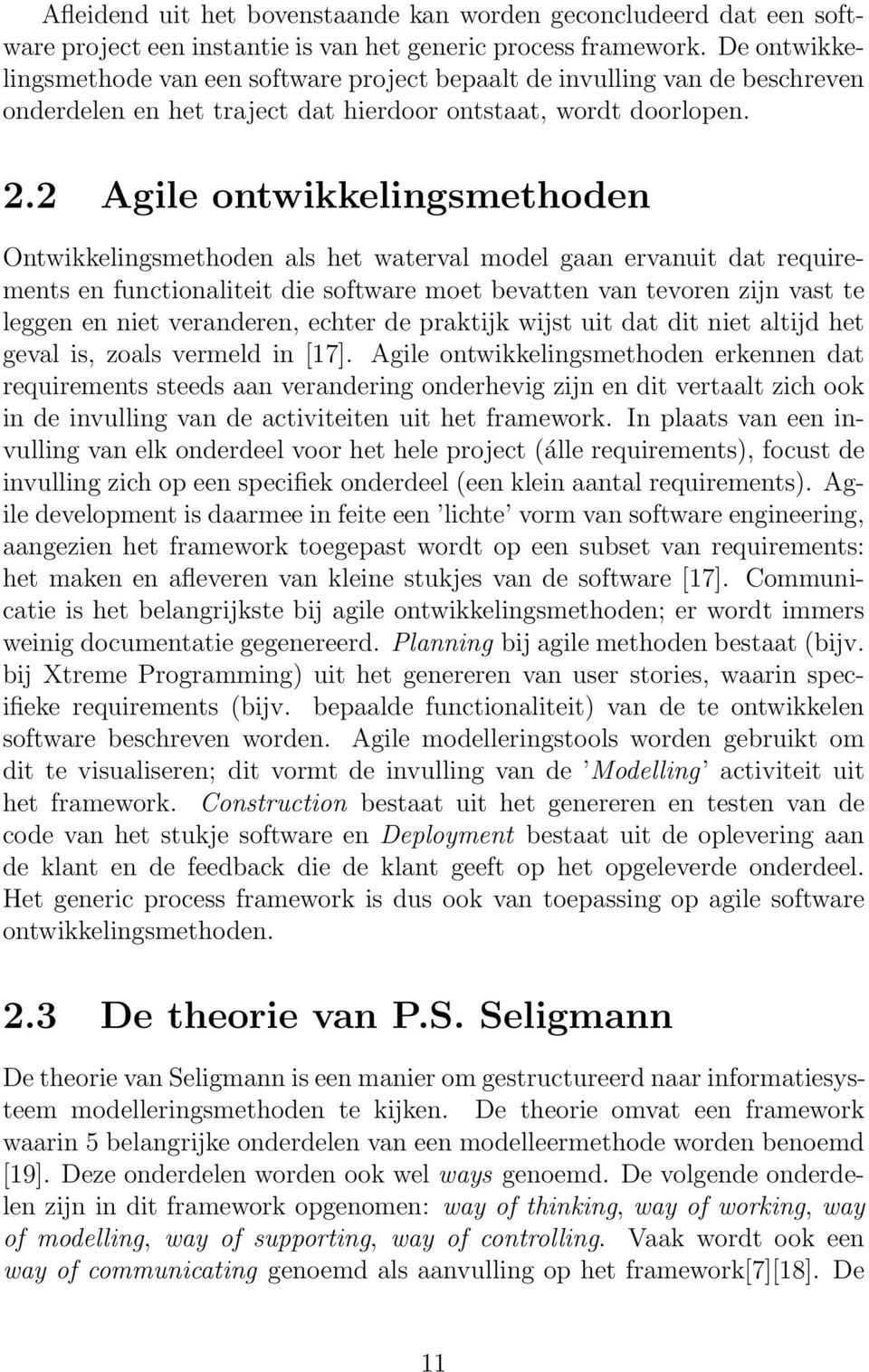 2 Agile ontwikkelingsmethoden Ontwikkelingsmethoden als het waterval model gaan ervanuit dat requirements en functionaliteit die software moet bevatten van tevoren zijn vast te leggen en niet