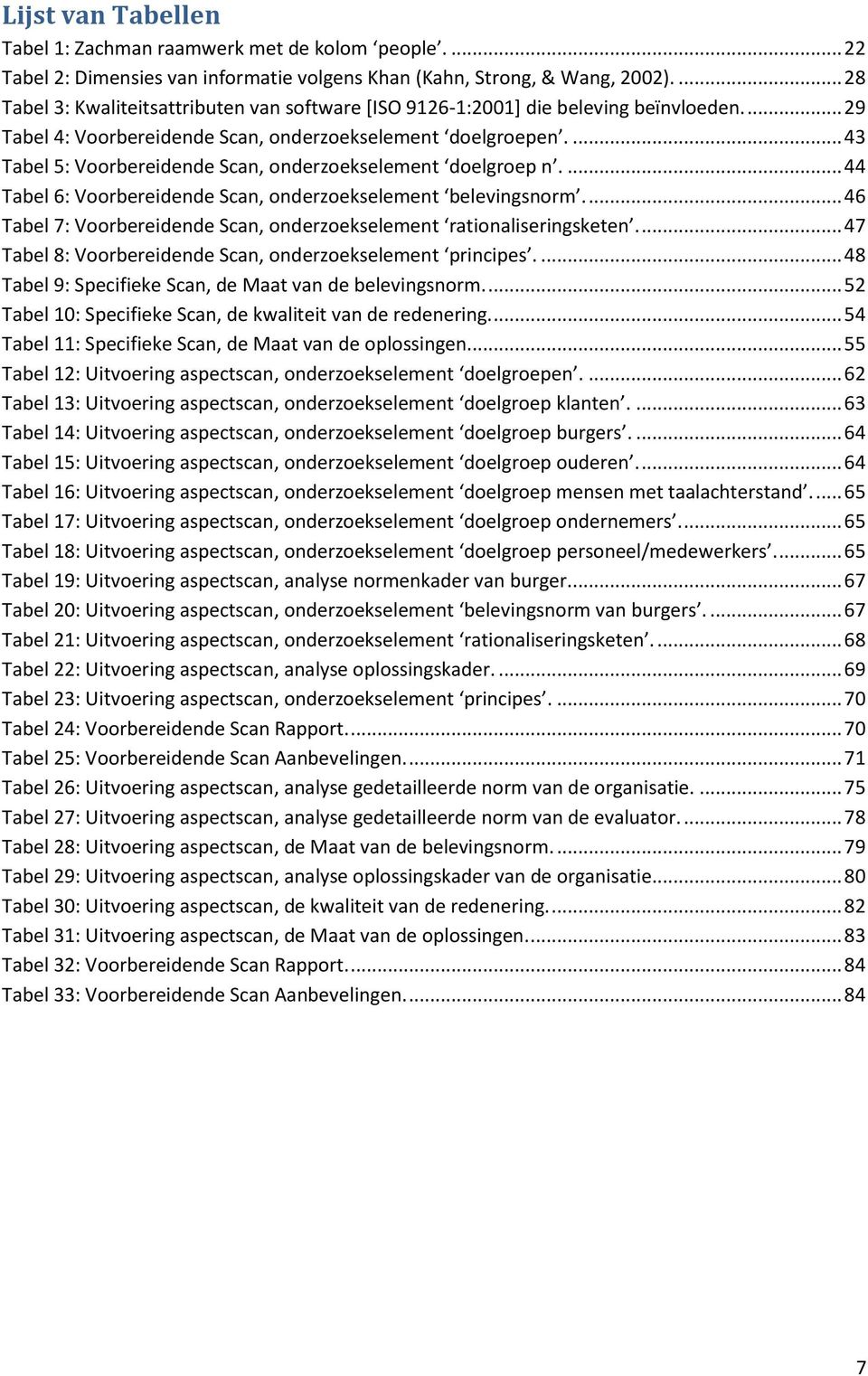 ... 43 Tabel 5: Voorbereidende Scan, onderzoekselement doelgroep n.... 44 Tabel 6: Voorbereidende Scan, onderzoekselement belevingsnorm.