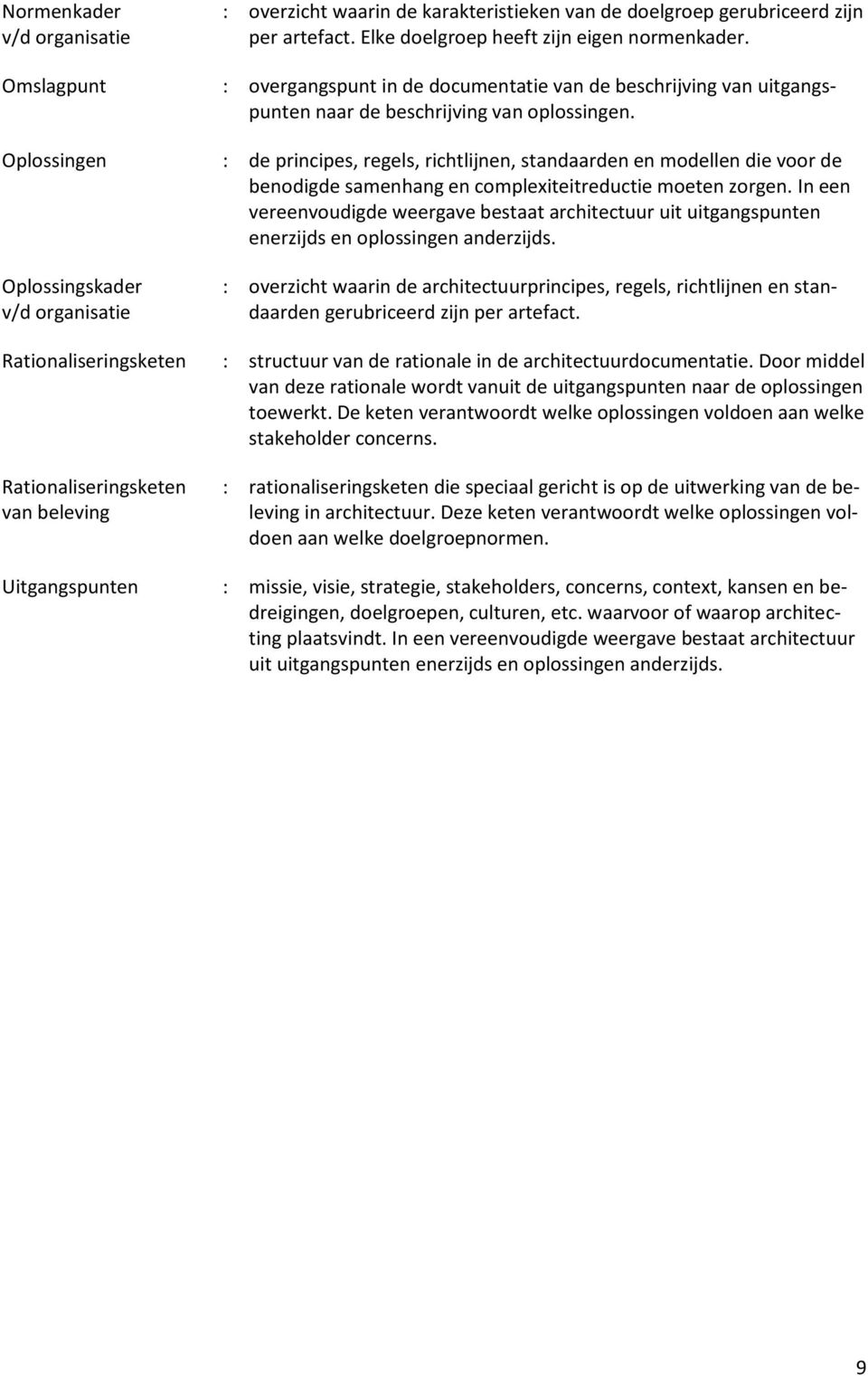 Oplossingen : de principes, regels, richtlijnen, standaarden en modellen die voor de benodigde samenhang en complexiteitreductie moeten zorgen.