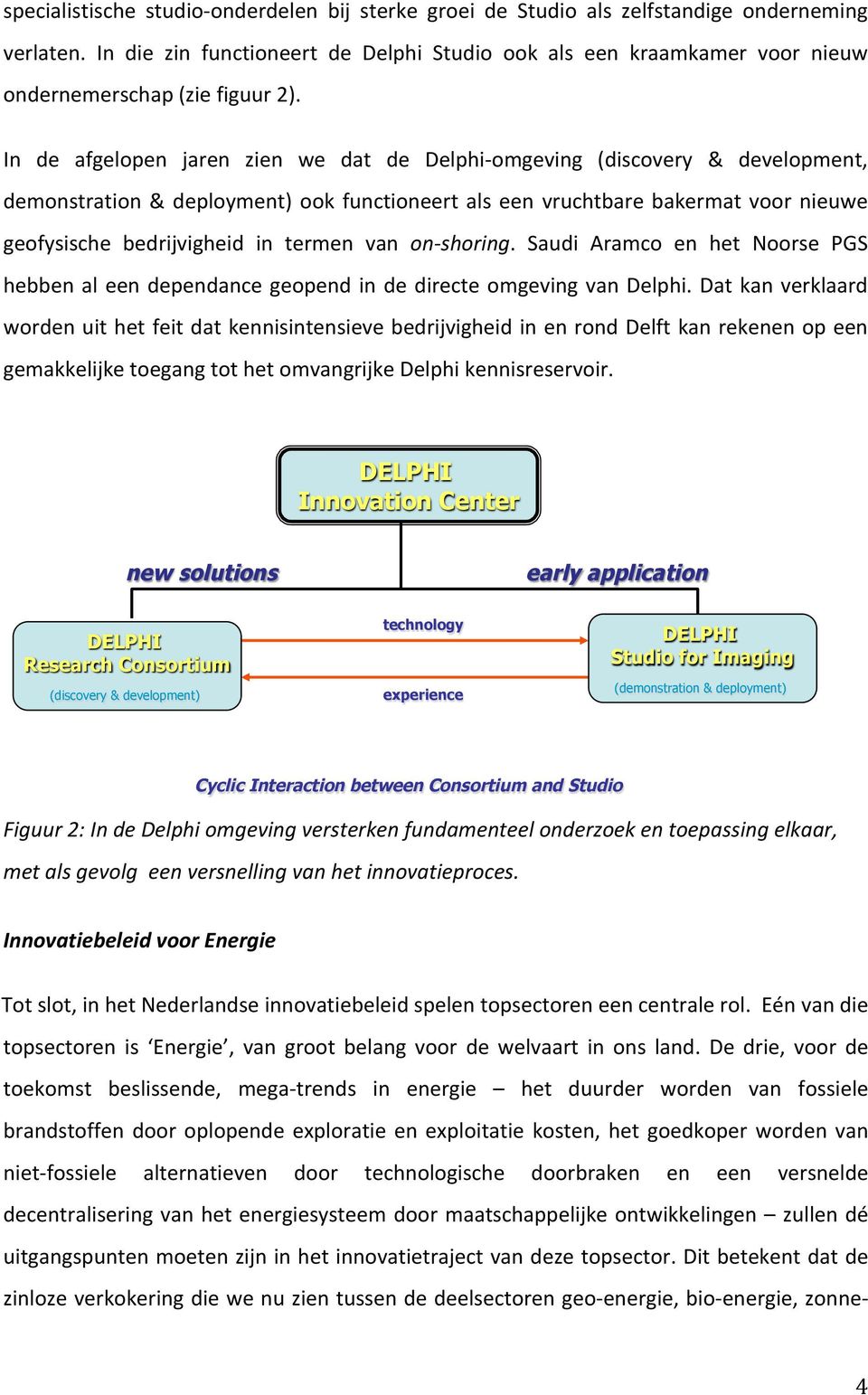 In de afgelopen jaren zien we dat de Delphi- omgeving (discovery & development, demonstration & deployment) ook functioneert als een vruchtbare bakermat voor nieuwe geofysische bedrijvigheid in