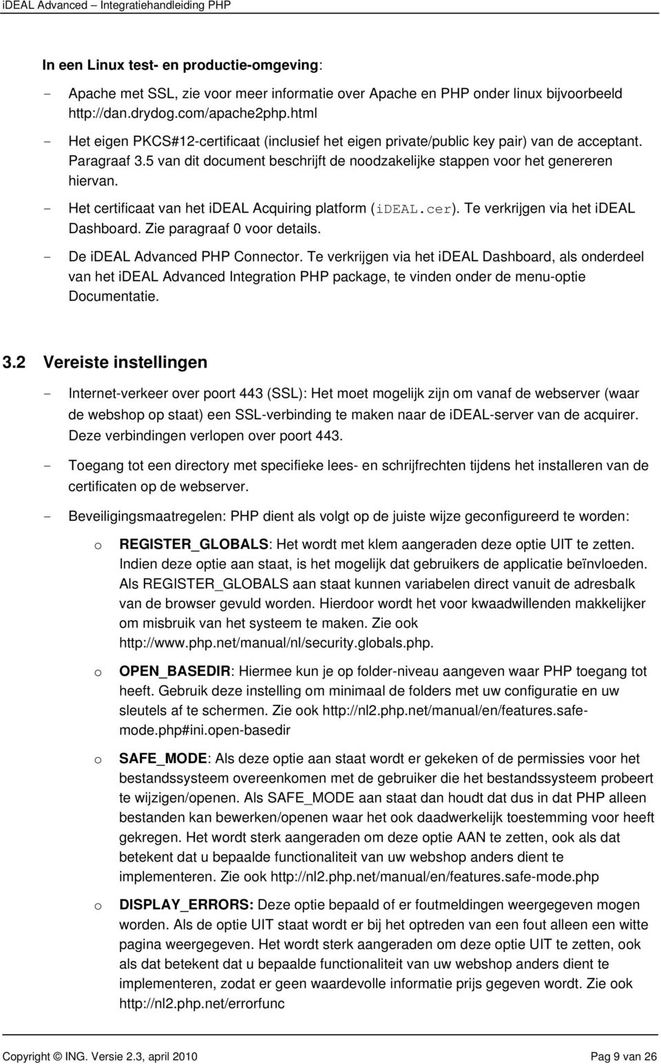 - Het certificaat van het ideal Acquiring platfrm (ideal.cer). Te verkrijgen via het ideal Dashbard. Zie paragraaf 0 vr details. - De ideal Advanced PHP Cnnectr.