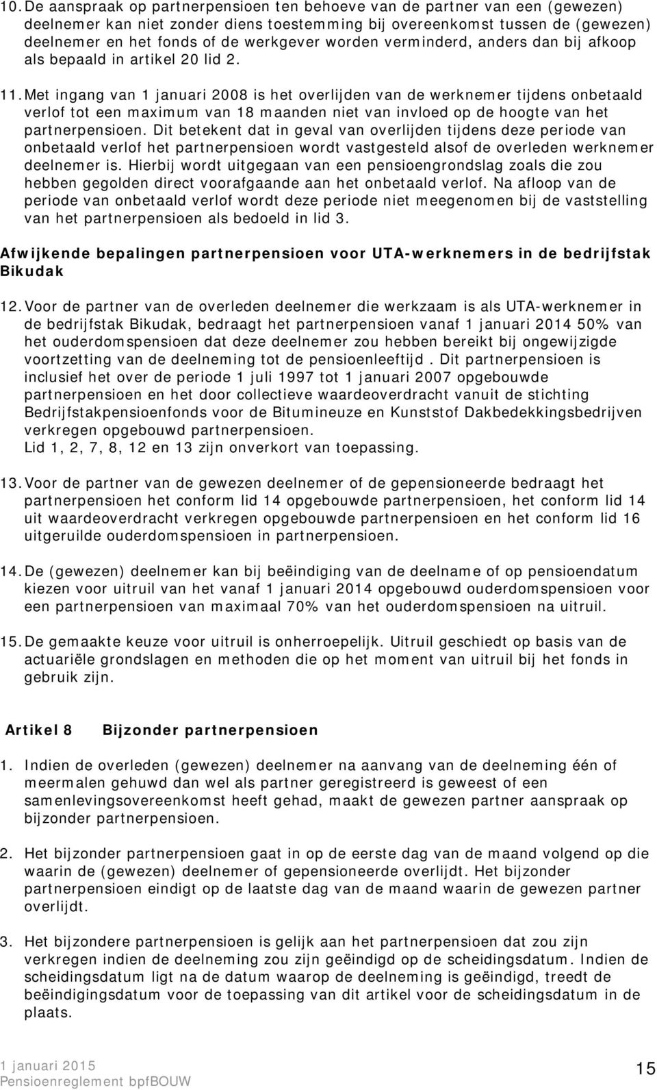 Met ingang van 1 januari 2008 is het overlijden van de werknemer tijdens onbetaald verlof tot een maximum van 18 maanden niet van invloed op de hoogte van het partnerpensioen.