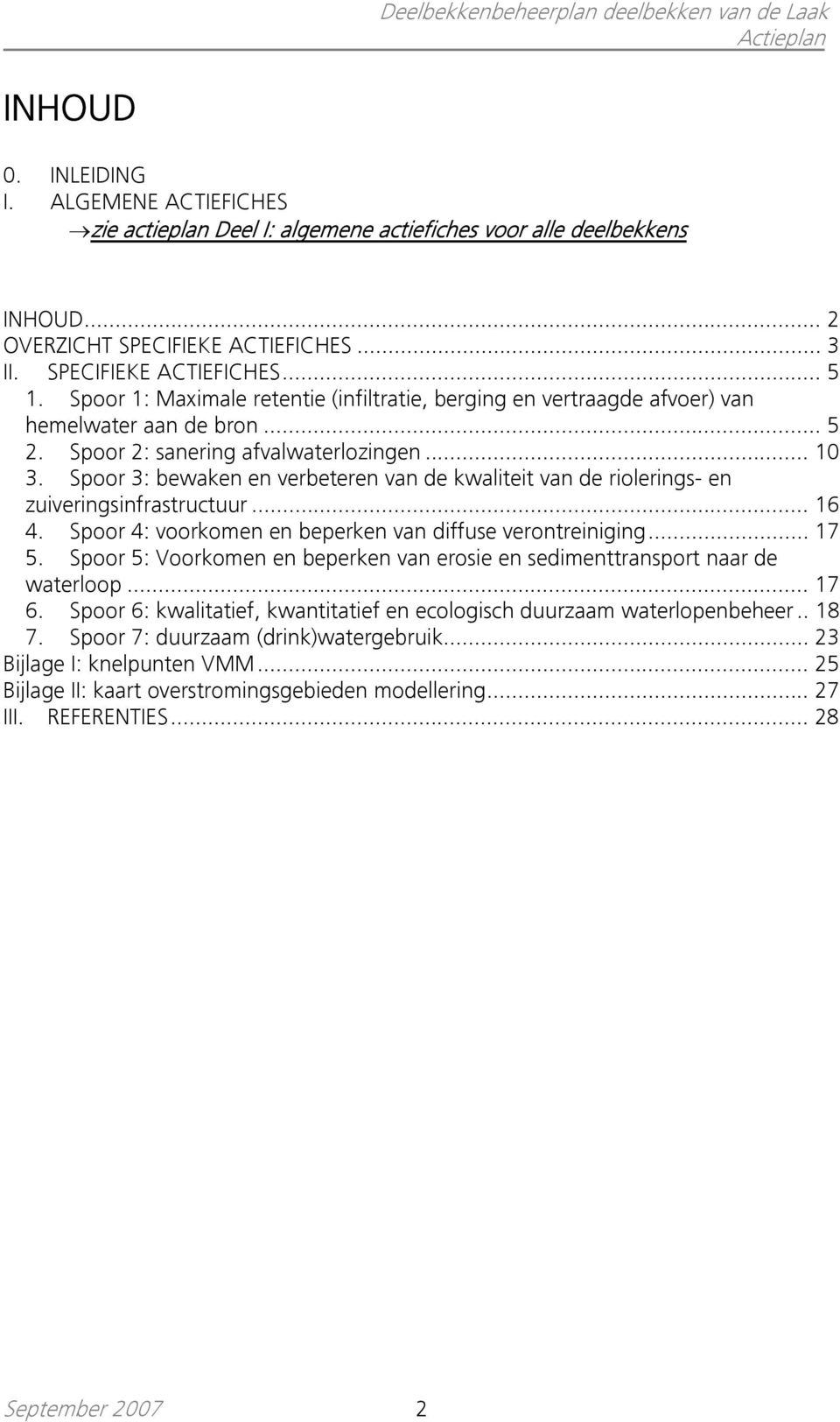 Spoor 3: bewaken en verbeteren van de kwaliteit van de riolerings- en zuiveringsinfrastructuur... 16 4. Spoor 4: voorkomen en beperken van diffuse verontreiniging... 17 5.