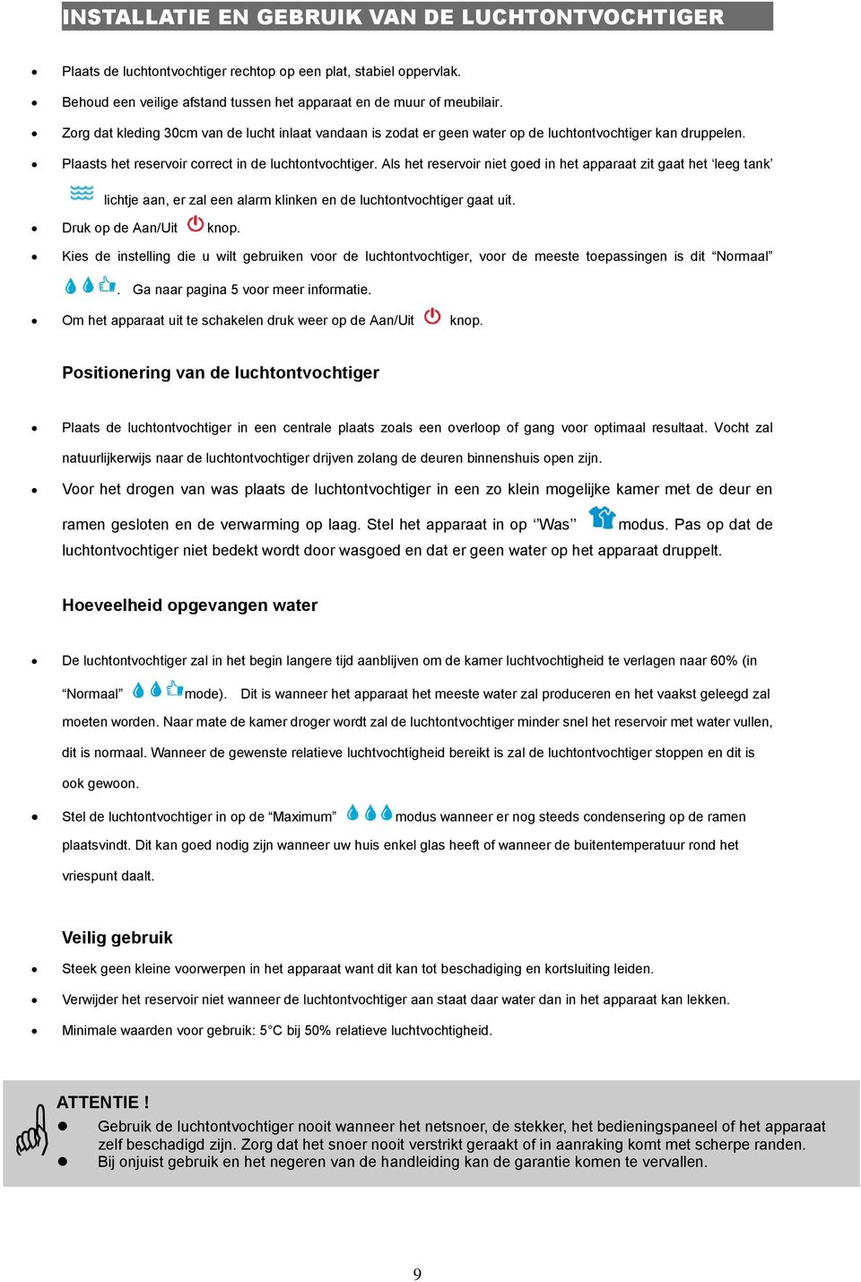 Als het reservoir niet goed in het apparaat zit gaat het leeg tank lichtje aan, er zal een alarm klinken en de luchtontvochtiger gaat uit. Druk op de Aan/Uit knop.