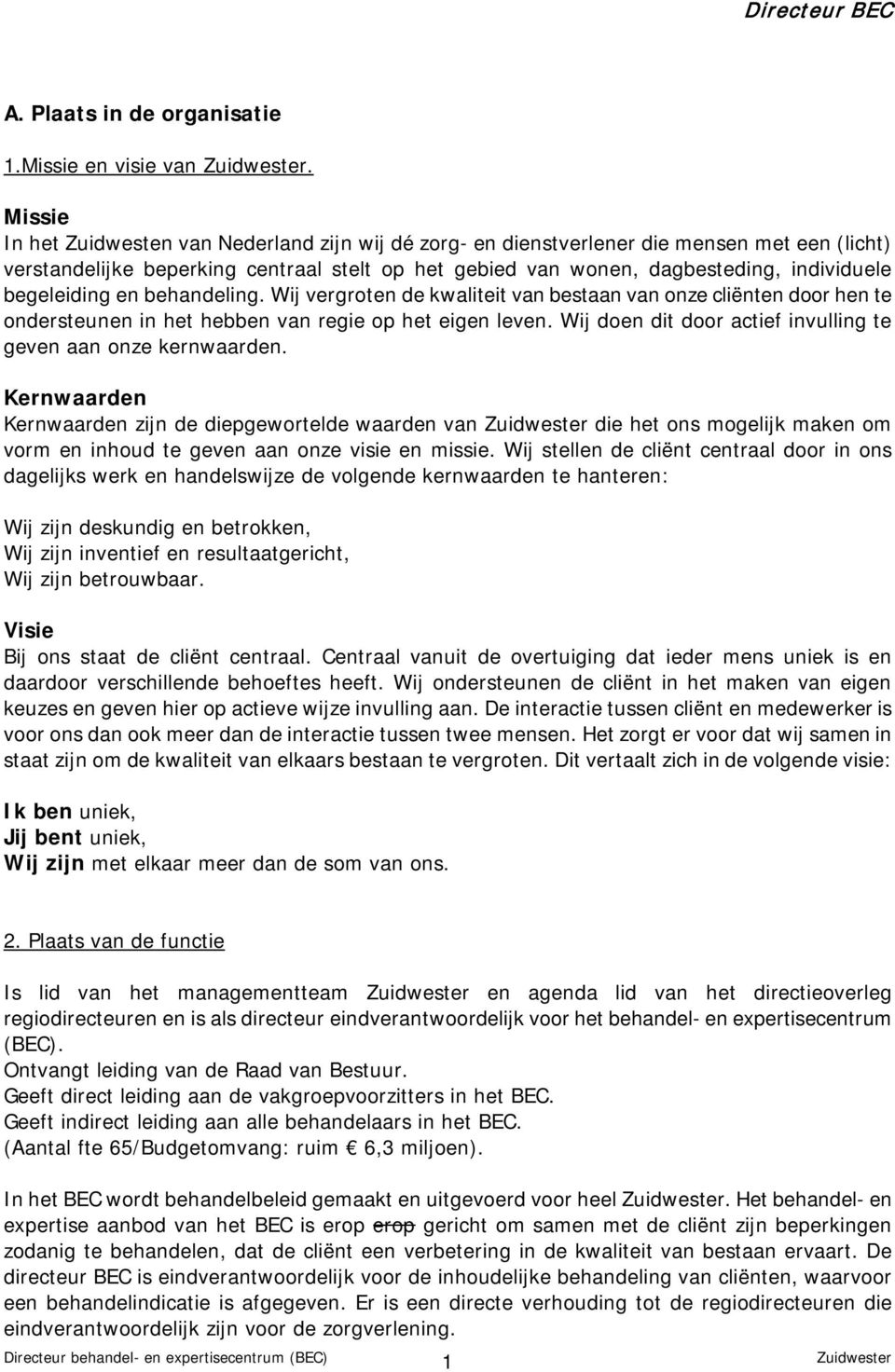 begeleiding en behandeling. Wij vergroten de kwaliteit van bestaan van onze cliënten door hen te ondersteunen in het hebben van regie op het eigen leven.