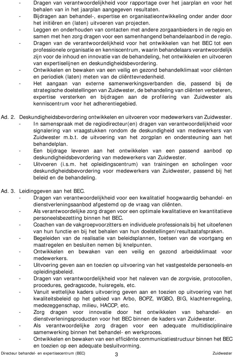 - Leggen en onderhouden van contacten met andere zorgaanbieders in de regio en samen met hen zorg dragen voor een samenhangend behandelaanbod in de regio.