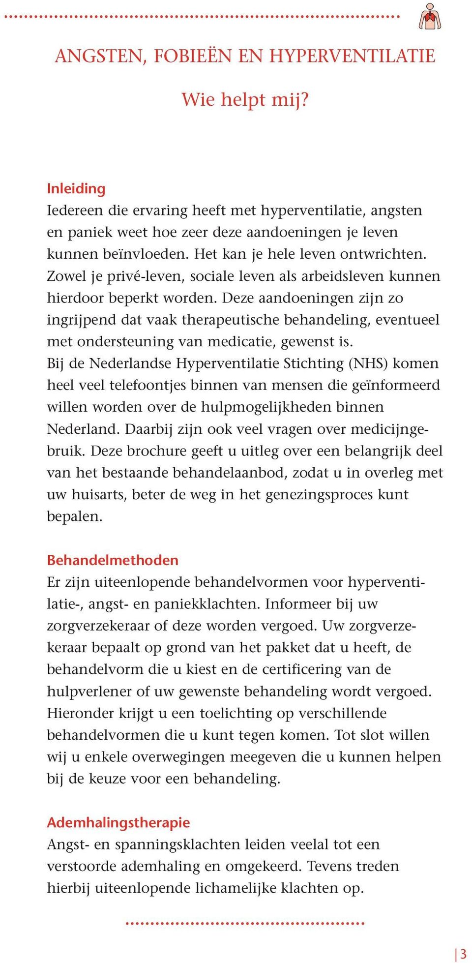 Deze aandoeningen zijn zo ingrijpend dat vaak therapeutische behandeling, eventueel met ondersteuning van medicatie, gewenst is.