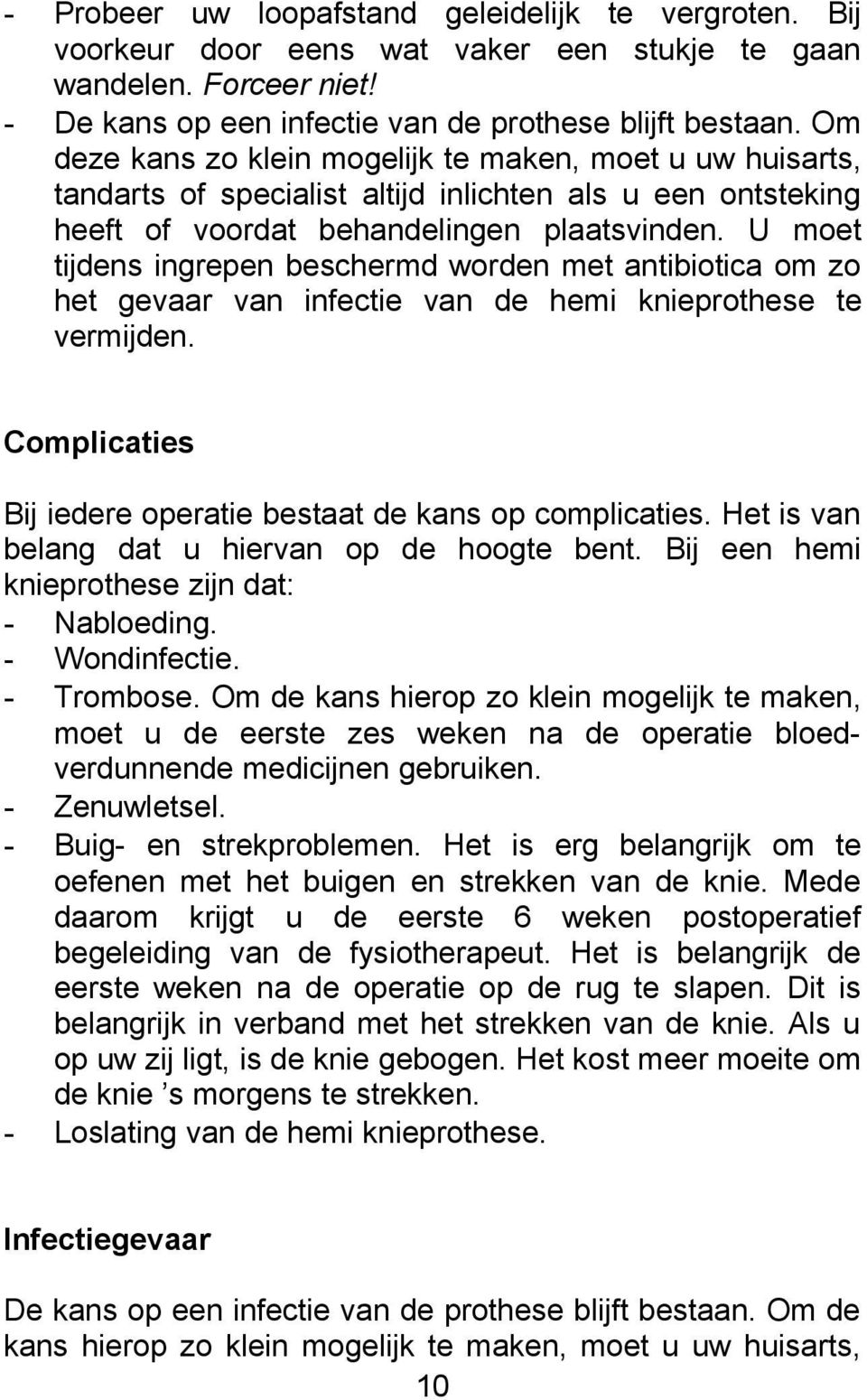 U moet tijdens ingrepen beschermd worden met antibiotica om zo het gevaar van infectie van de hemi knieprothese te vermijden. Complicaties Bij iedere operatie bestaat de kans op complicaties.