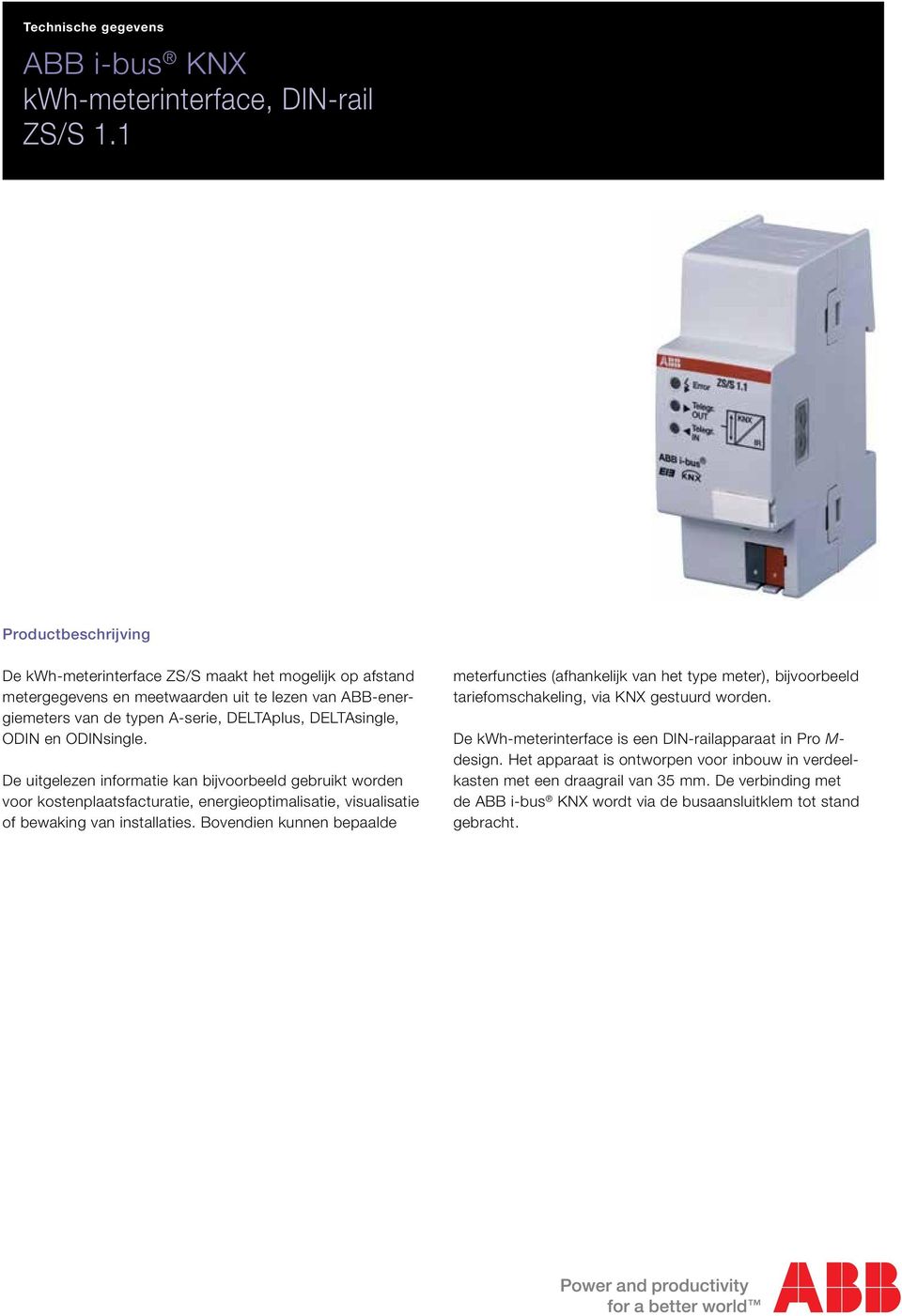 De uitgelezen informatie kan bijvoorbeeld gebruikt worden voor kostenplaatsfacturatie, energieoptimalisatie, visualisatie of bewaking van installaties.