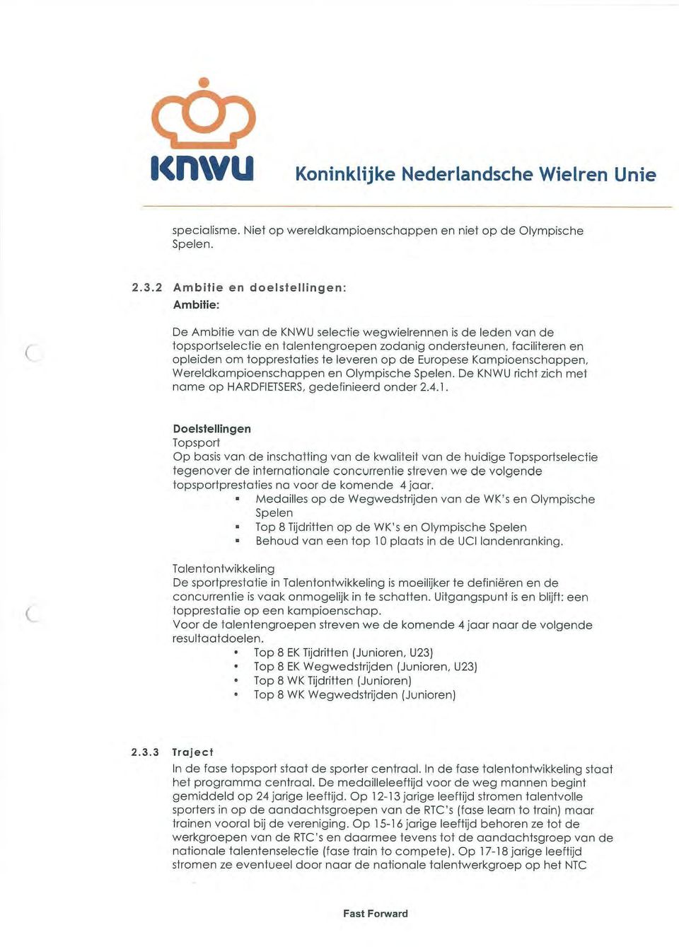 topprestaties te leveren op de Eu ropese Kampioenschappen, Wereldkampioenschappen en Olympische Spelen. De KNWU richt zich met name op HARDFI ETSERS, gedefinieerd onder 2.4.1.