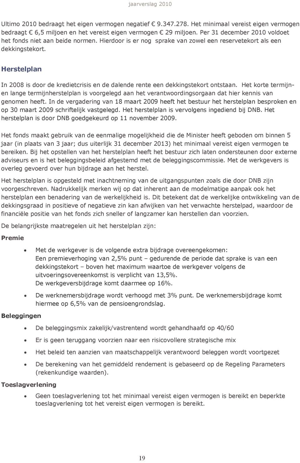 Herstelplan In 2008 is door de kredietcrisis en de dalende rente een dekkingstekort ontstaan.