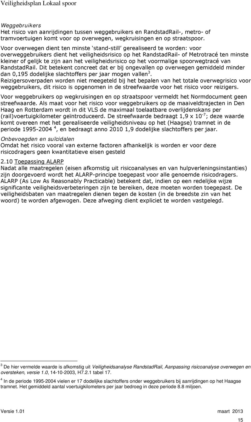 veiligheidsrisico op het voormalige spoorwegtracé van RandstadRail. Dit betekent concreet dat er bij ongevallen op overwegen gemiddeld minder dan 0,195 dodelijke slachtoffers per jaar mogen vallen 3.