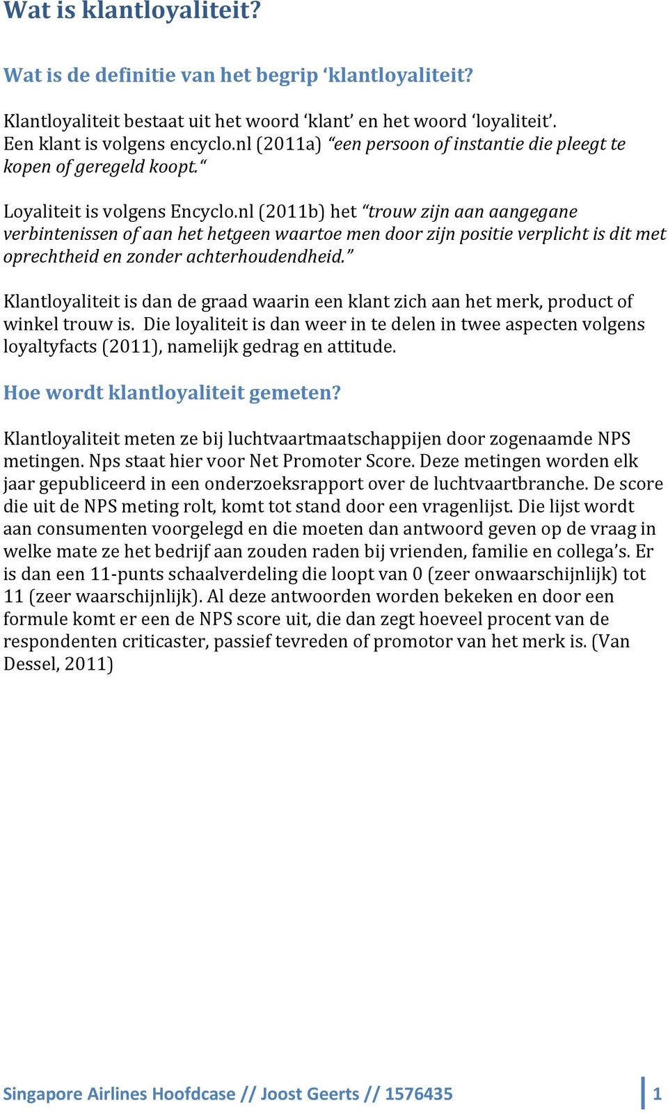 nl (2011b) het trouw zijn aan aangegane verbintenissen of aan het hetgeen waartoe men door zijn positie verplicht is dit met oprechtheid en zonder achterhoudendheid.