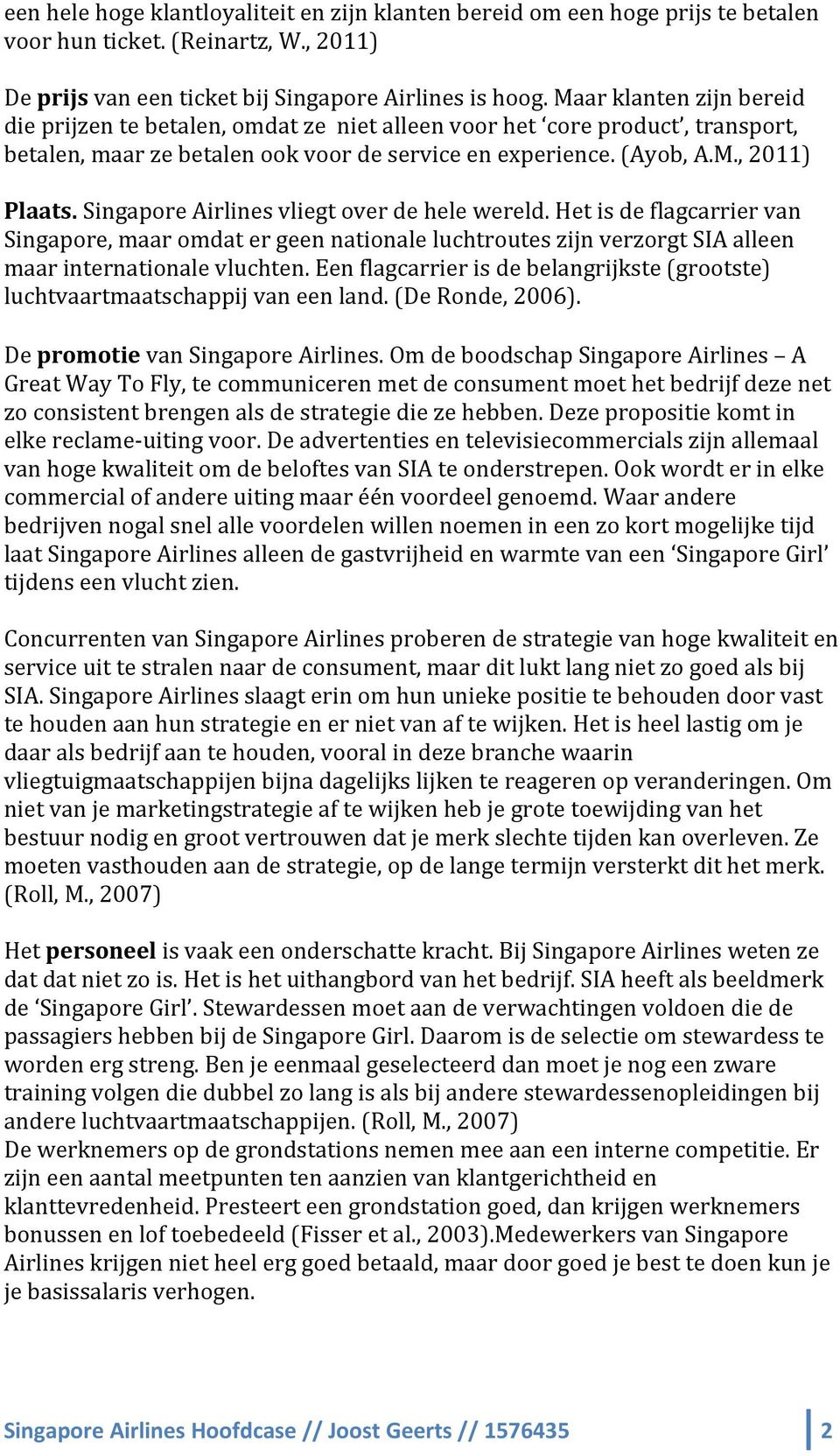 Singapore Airlines vliegt over de hele wereld. Het is de flagcarrier van Singapore, maar omdat er geen nationale luchtroutes zijn verzorgt SIA alleen maar internationale vluchten.