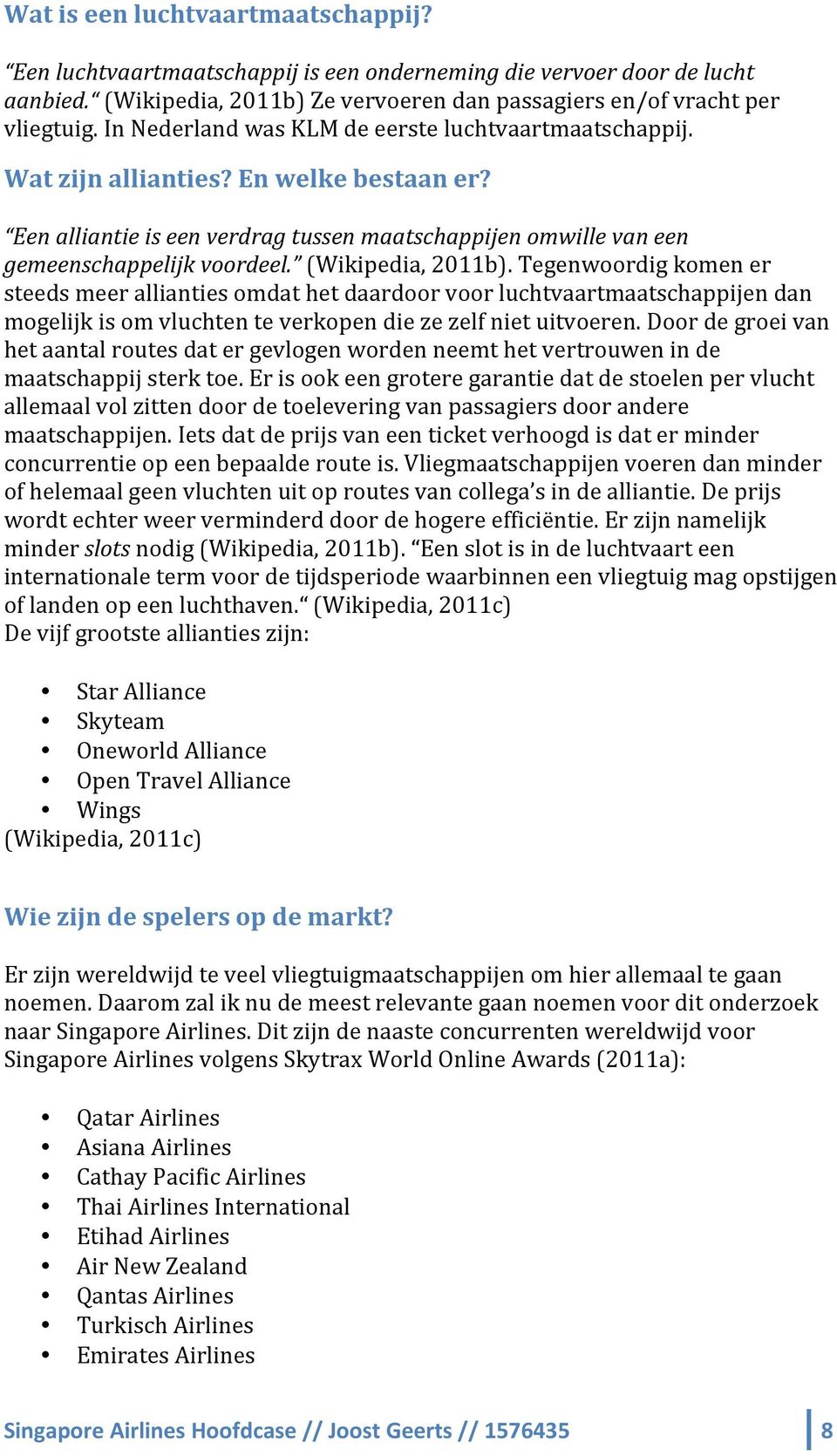 (Wikipedia, 2011b). Tegenwoordig komen er steeds meer allianties omdat het daardoor voor luchtvaartmaatschappijen dan mogelijk is om vluchten te verkopen die ze zelf niet uitvoeren.