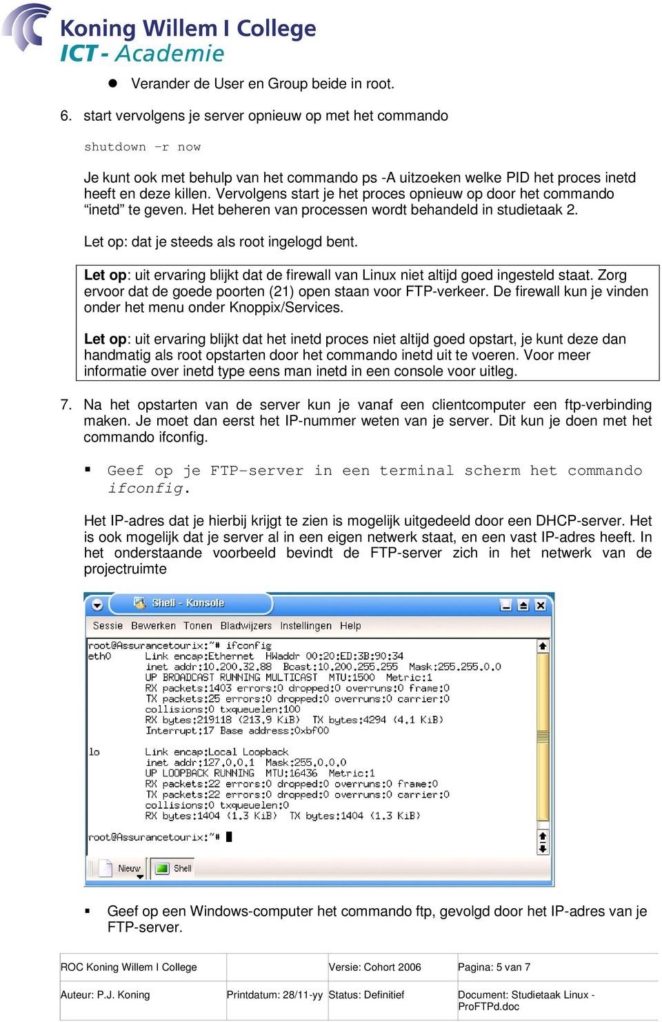 Vervolgens start je het proces opnieuw op door het commando inetd te geven. Het beheren van processen wordt behandeld in studietaak 2. Let op: dat je steeds als root ingelogd bent.