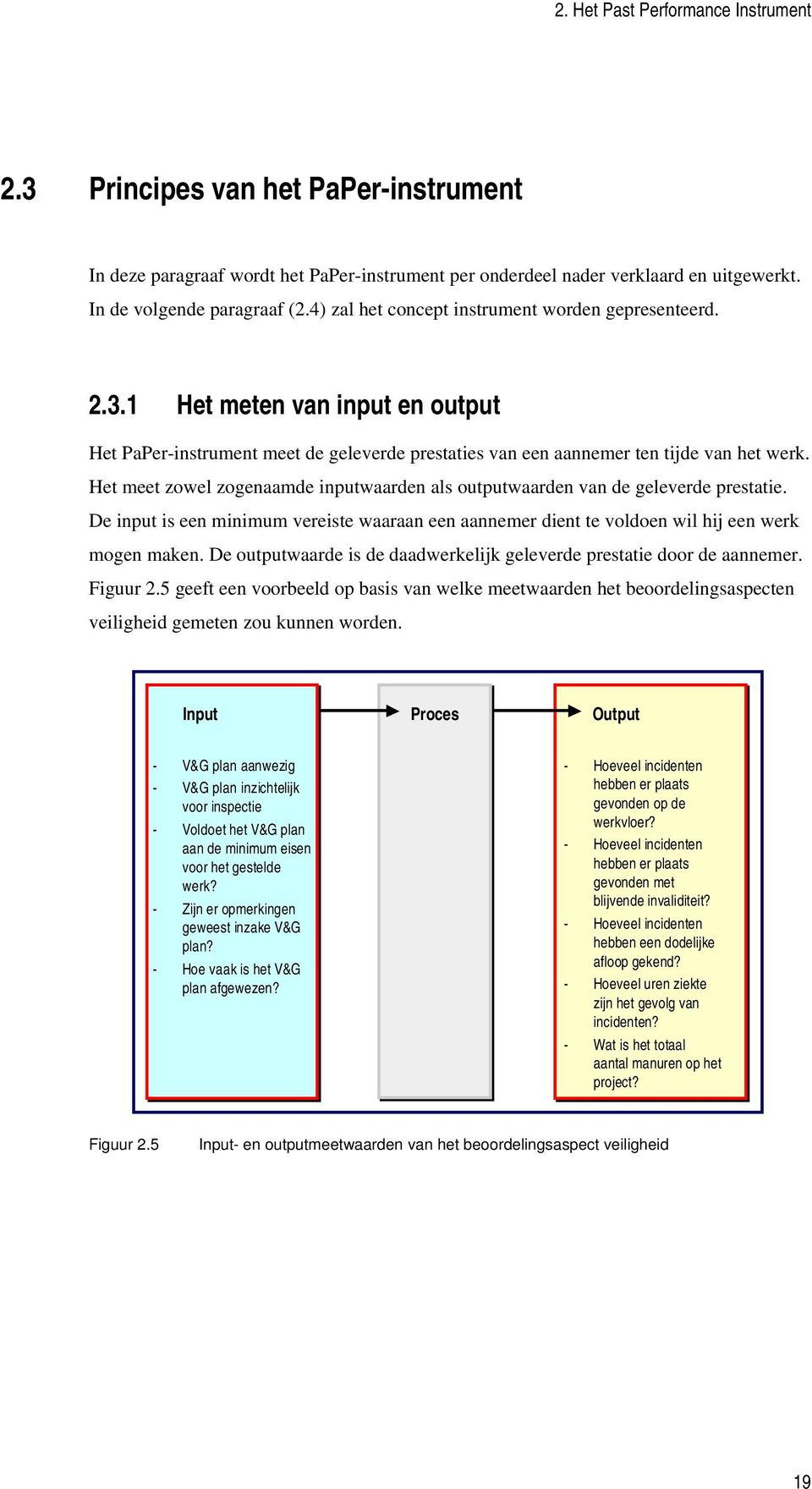 Het meet zowel zogenaamde inputwaarden als outputwaarden van de geleverde prestatie. De input is een minimum vereiste waaraan een aannemer dient te voldoen wil hij een werk mogen maken.