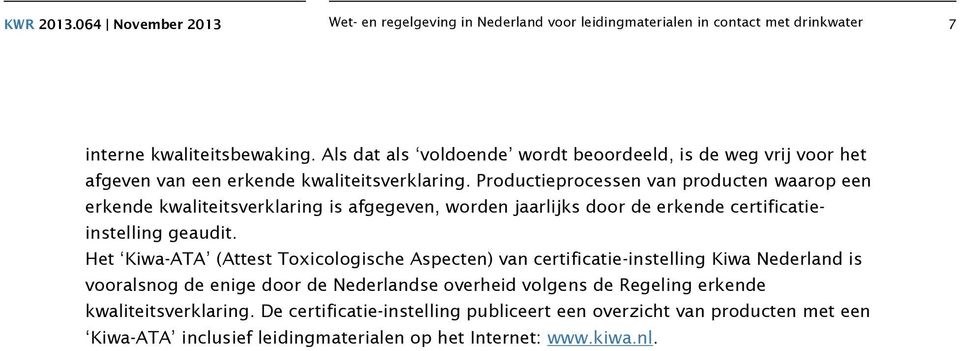 Het Kiwa-ATA (Attest Toxicologische Aspecten) van certificatie-instelling Kiwa Nederland is vooralsnog de enige door de Nederlandse overheid volgens de