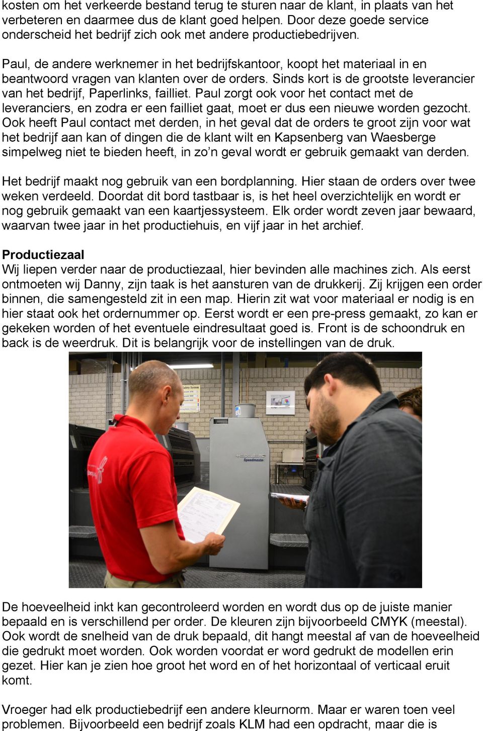 Paul, de andere werknemer in het bedrijfskantoor, koopt het materiaal in en beantwoord vragen van klanten over de orders. Sinds kort is de grootste leverancier van het bedrijf, Paperlinks, failliet.