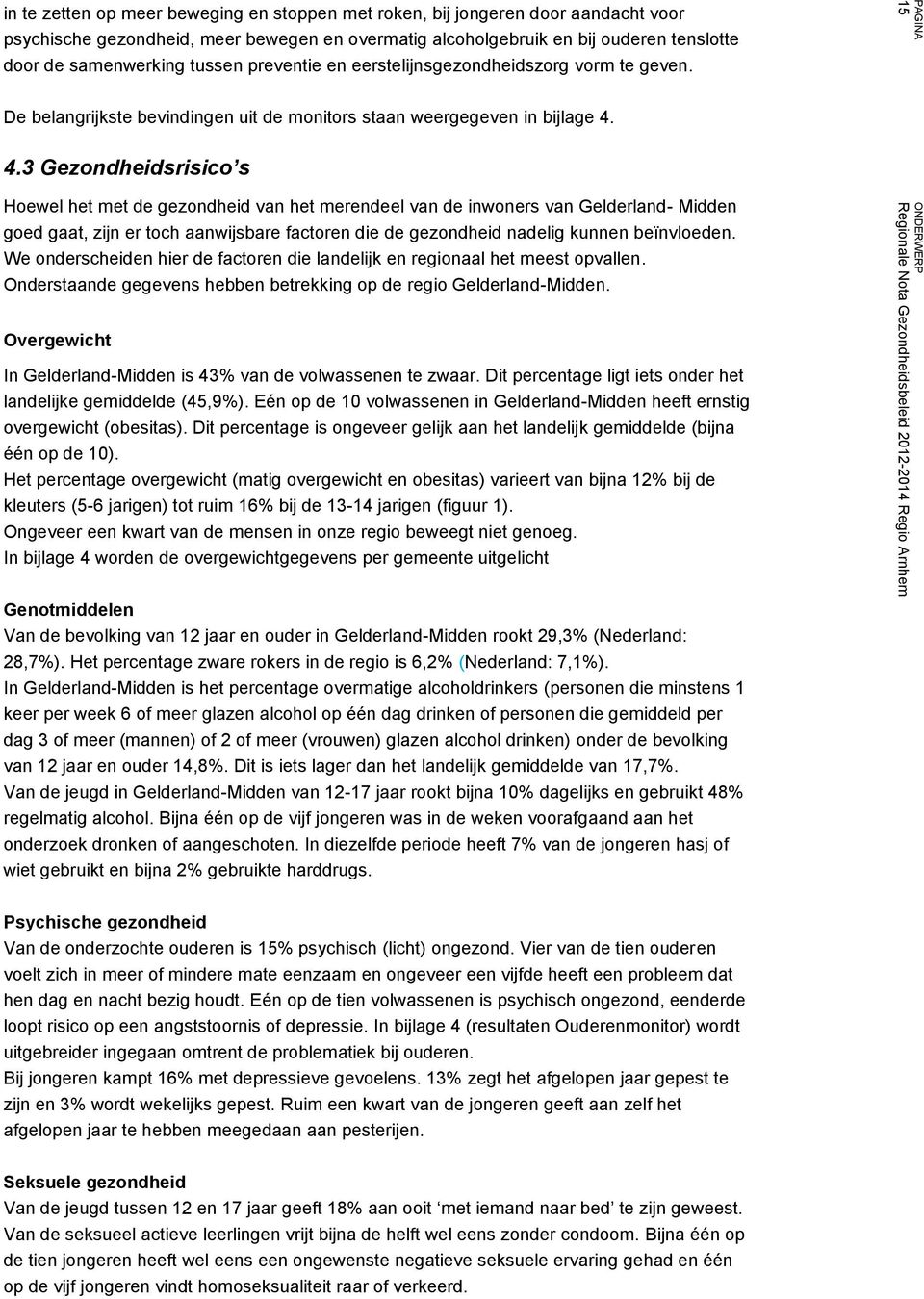 4.3 Gezondheidsrisico s Hoewel het met de gezondheid van het merendeel van de inwoners van Gelderland- Midden goed gaat, zijn er toch aanwijsbare factoren die de gezondheid nadelig kunnen beïnvloeden.