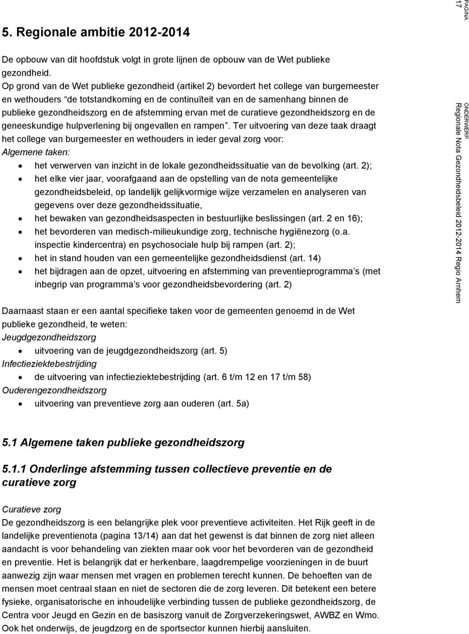 de afstemming ervan met de curatieve gezondheidszorg en de geneeskundige hulpverlening bij ongevallen en rampen.