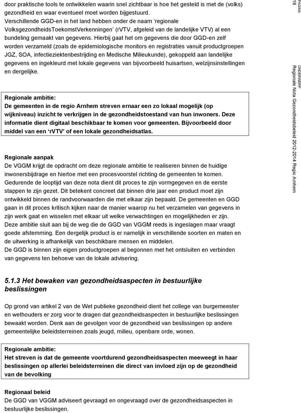 Hierbij gaat het om gegevens die door GGD-en zelf worden verzameld (zoals de epidemiologische monitors en registraties vanuit productgroepen JGZ, SOA, infectieziektenbestrijding en Medische