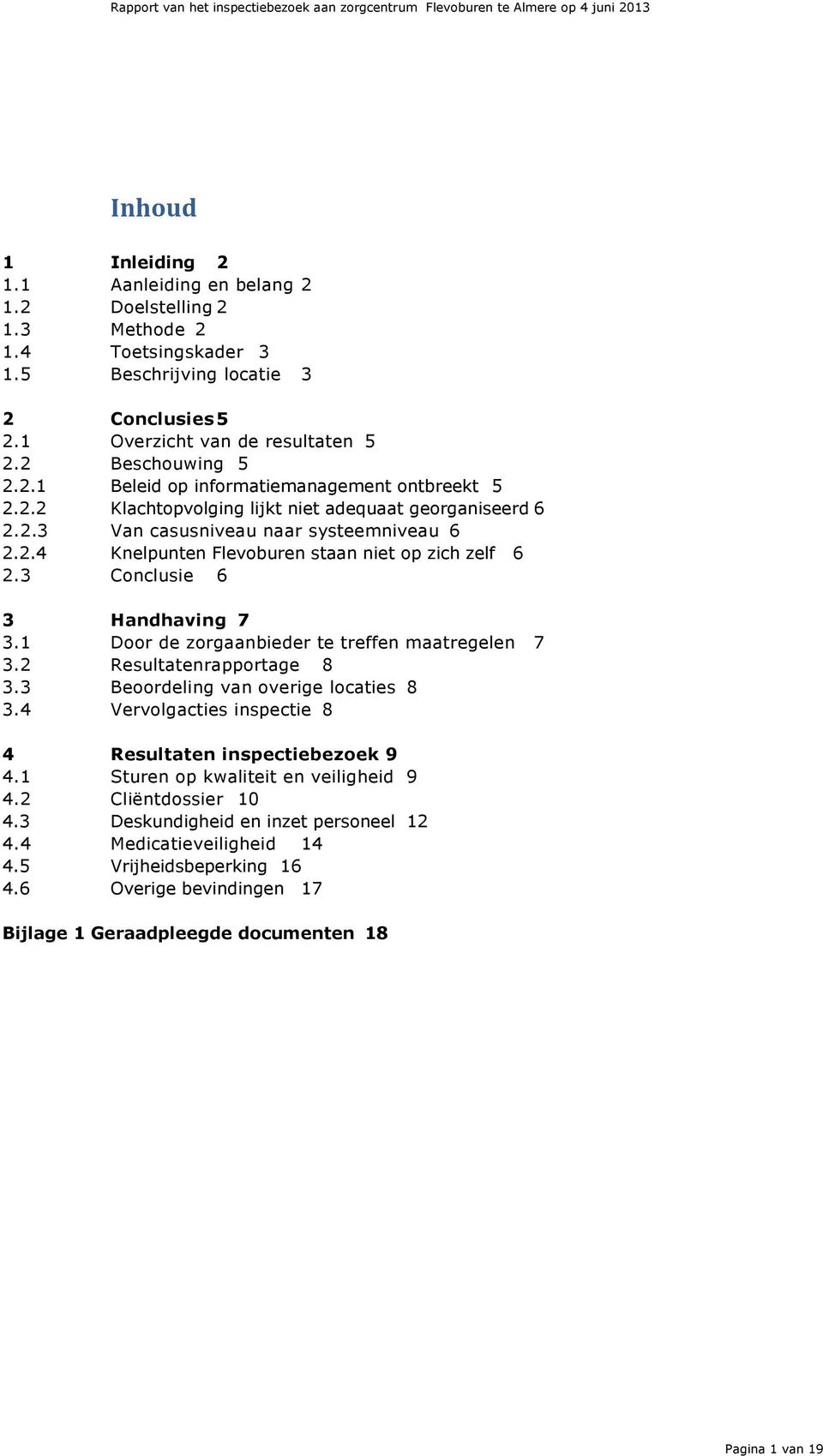 1 Door de zorgaanbieder te treffen maatregelen 7 3.2 Resultatenrapportage 8 3.3 Beoordeling van overige locaties 8 3.4 Vervolgacties inspectie 8 4 Resultaten inspectiebezoek 9 4.