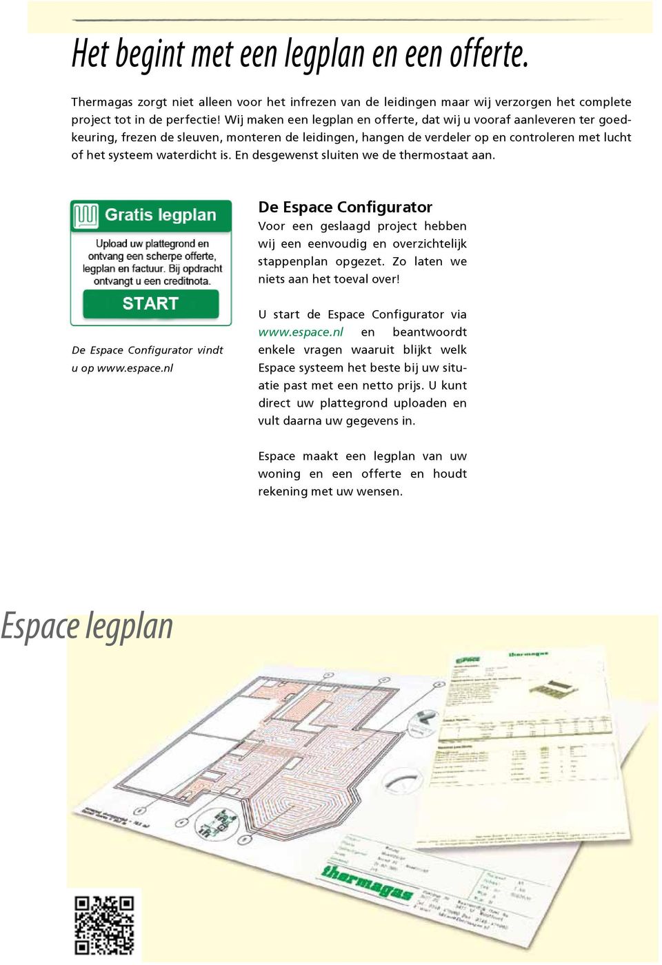 En desgewenst sluiten we de thermostaat aan. De Espace Configurator Voor een geslaagd project hebben wij een eenvoudig en overzichtelijk stappenplan opgezet. Zo laten we niets aan het toeval over!