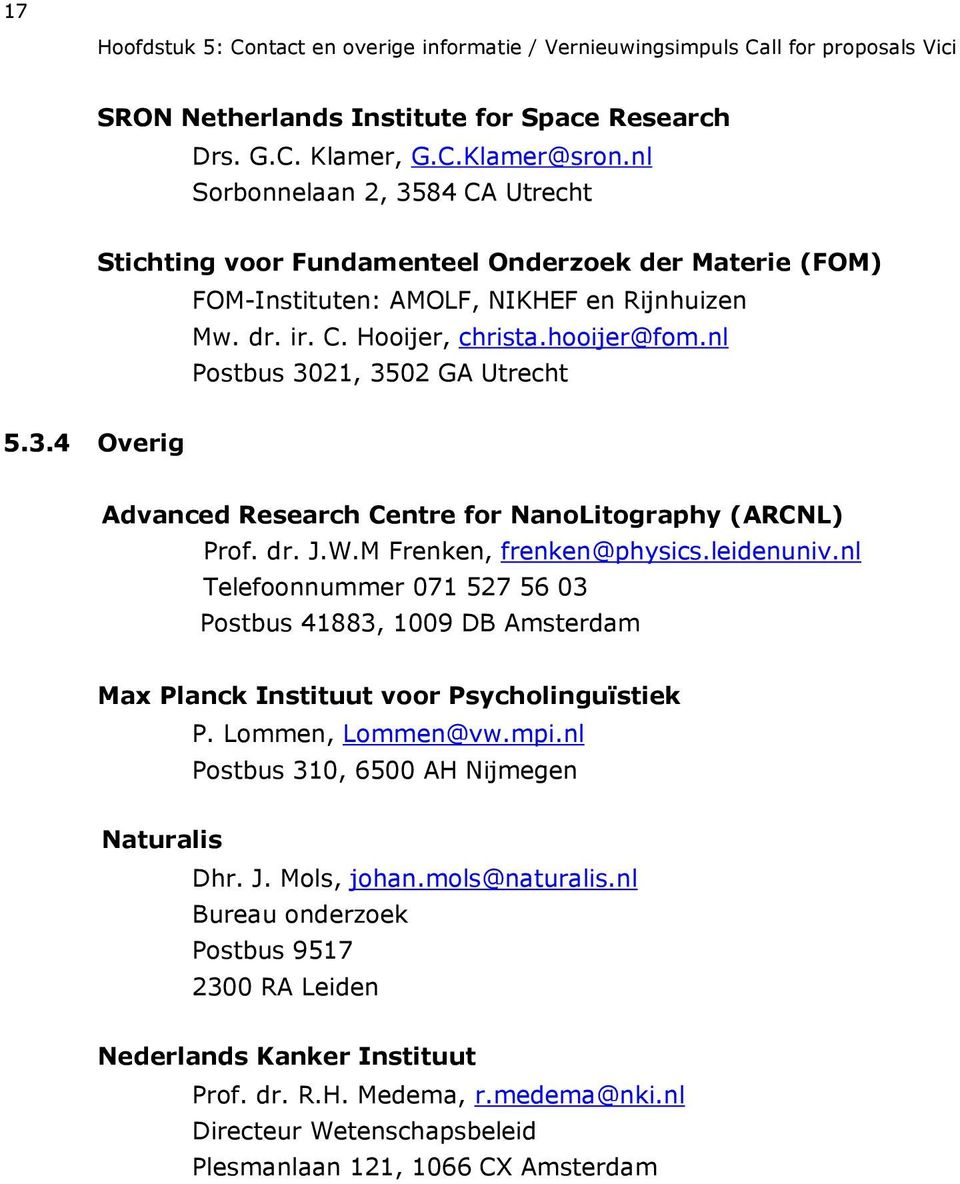 nl Postbus 3021, 3502 GA Utrecht 5.3.4 Overig Advanced Research Centre for NanoLitography (ARCNL) Prof. dr. J.W.M Frenken, frenken@physics.leidenuniv.