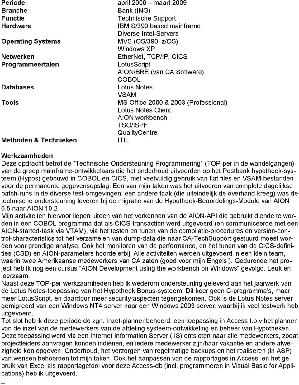 VSAM MS Office 2000 & 2003 (Professional) Lotus Notes Client AION workbench TSO/ISPF QualityCentre ITIL Deze opdracht betrof de Technische Ondersteuning Programmering (TOP-per in de wandelgangen) van