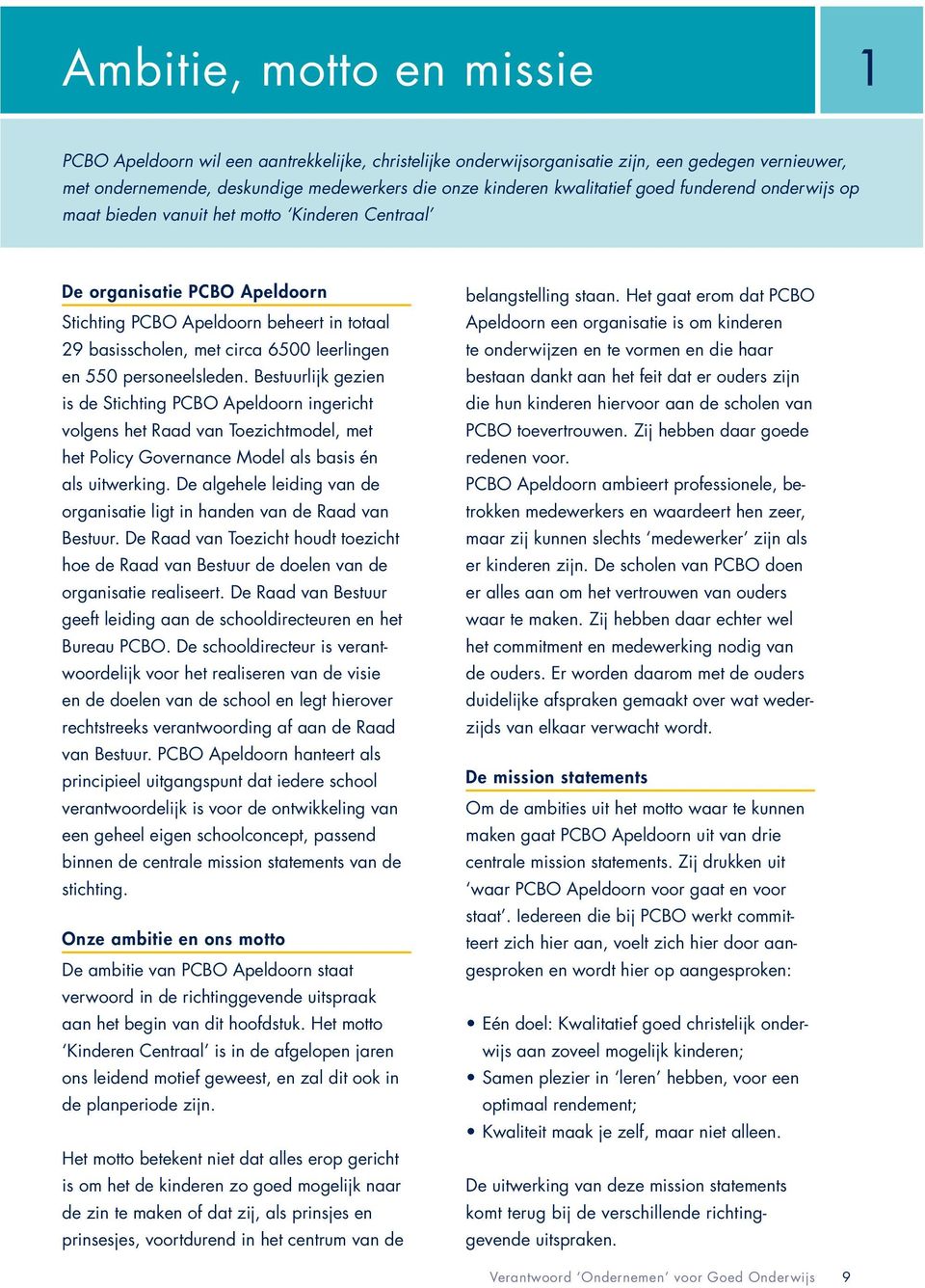 leerlingen en 550 personeelsleden. Bestuurlijk gezien is de Stichting PCBO Apeldoorn ingericht volgens het Raad van Toezichtmodel, met het Policy Governance Model als basis én als uitwerking.